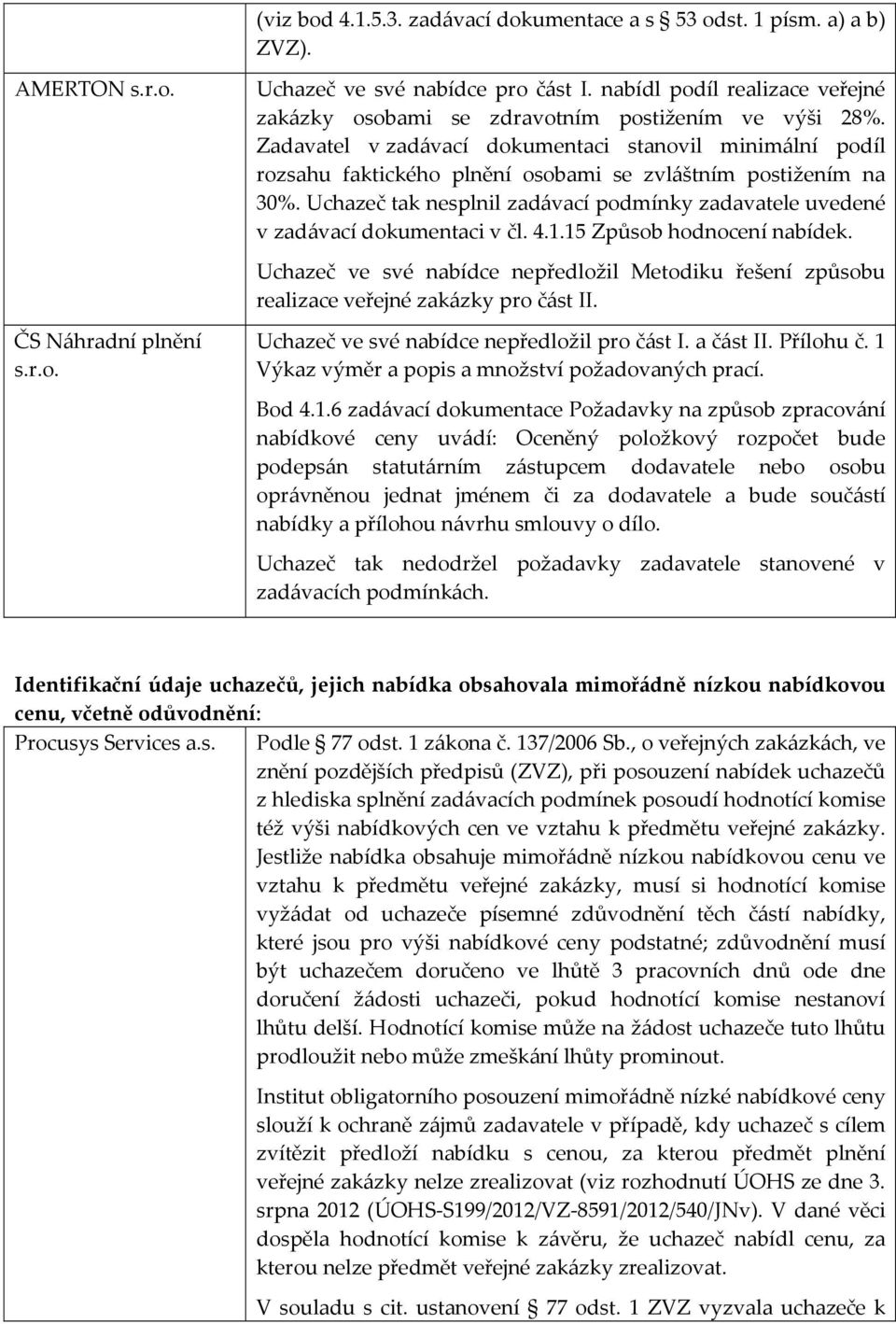 Zadavatel v zadávací dokumentaci stanovil minimální podíl rozsahu faktického plnění osobami se zvláštním postižením na 30%.