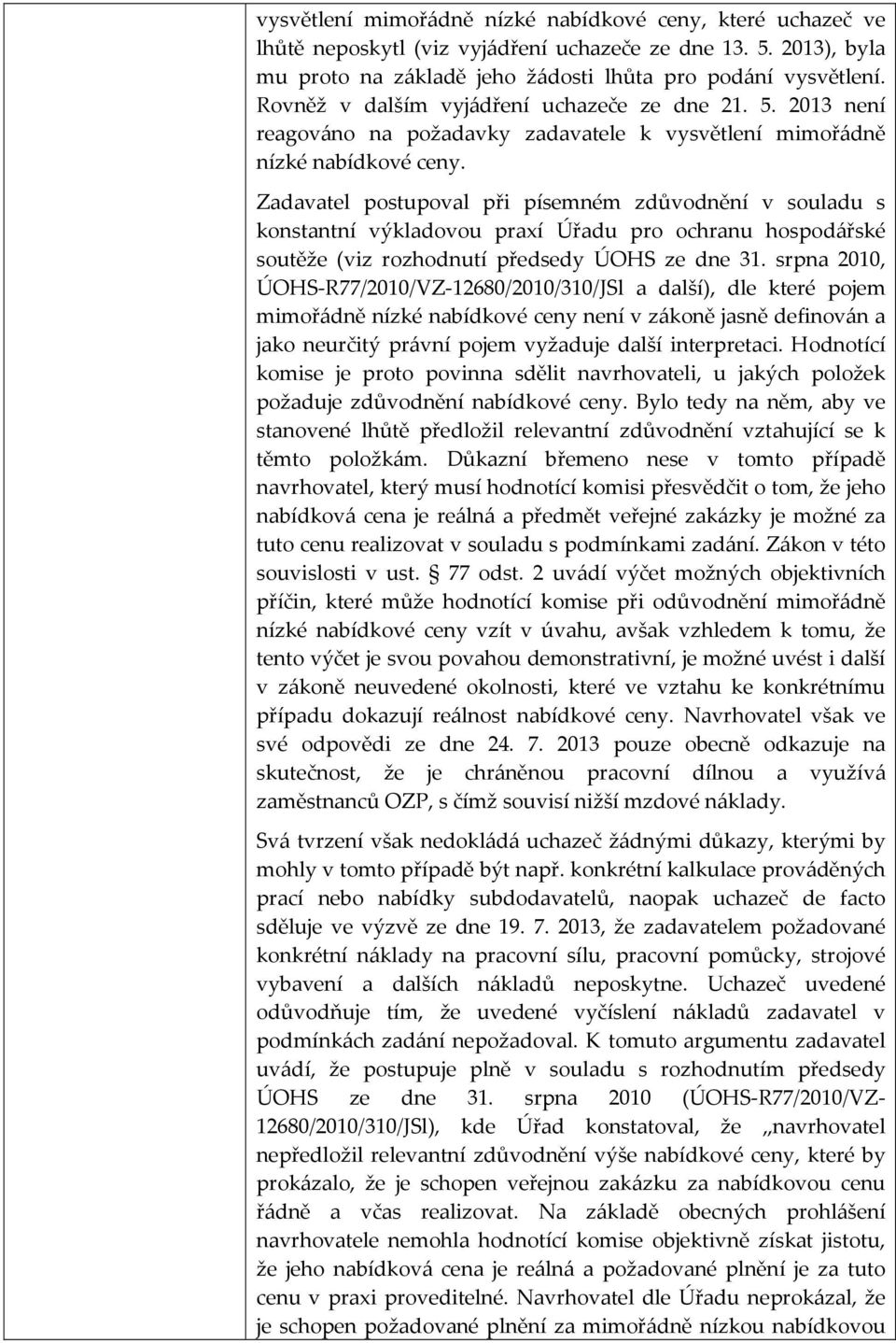 Zadavatel postupoval při písemném zdůvodnění v souladu s konstantní výkladovou praxí Úřadu pro ochranu hospodářské soutěže (viz rozhodnutí předsedy ÚOHS ze dne 31.