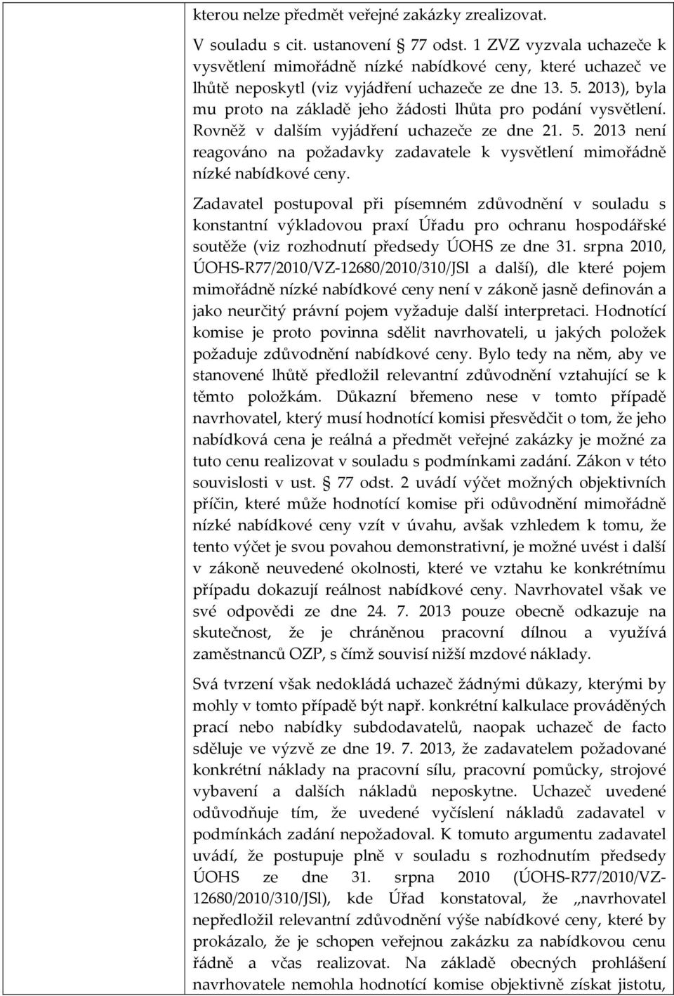 2013), byla mu proto na základě jeho žádosti lhůta pro podání vysvětlení. Rovněž v dalším vyjádření uchazeče ze dne 21. 5.