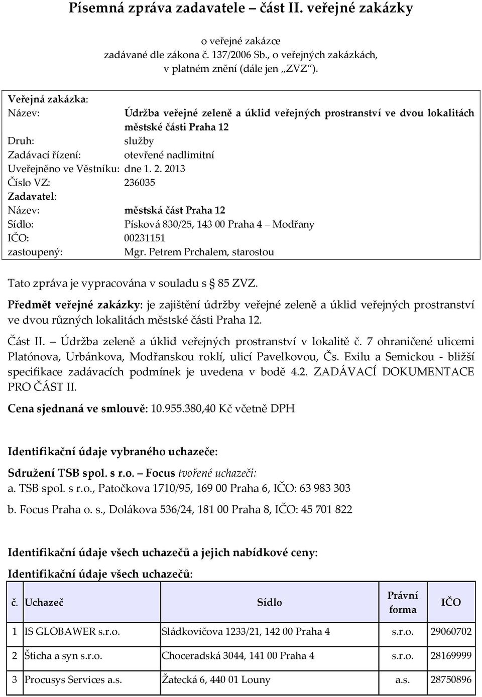 2013 Číslo VZ: 236035 Zadavatel: Název: městská část Praha 12 Údržba veřejné zeleně a úklid veřejných prostranství ve dvou lokalitách městské části Praha 12 služby otevřené nadlimitní Sídlo: Písková