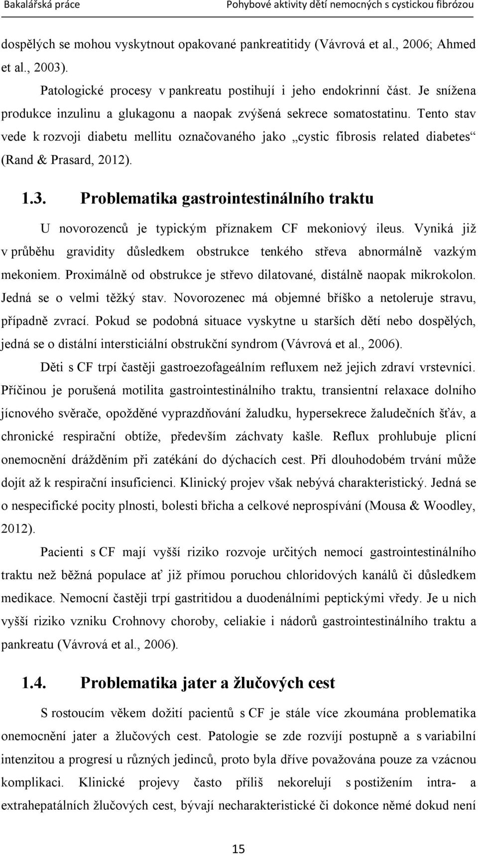 3. Problematika gastrointestinálního traktu U novorozenců je typickým příznakem CF mekoniový ileus. Vyniká již v průběhu gravidity důsledkem obstrukce tenkého střeva abnormálně vazkým mekoniem.