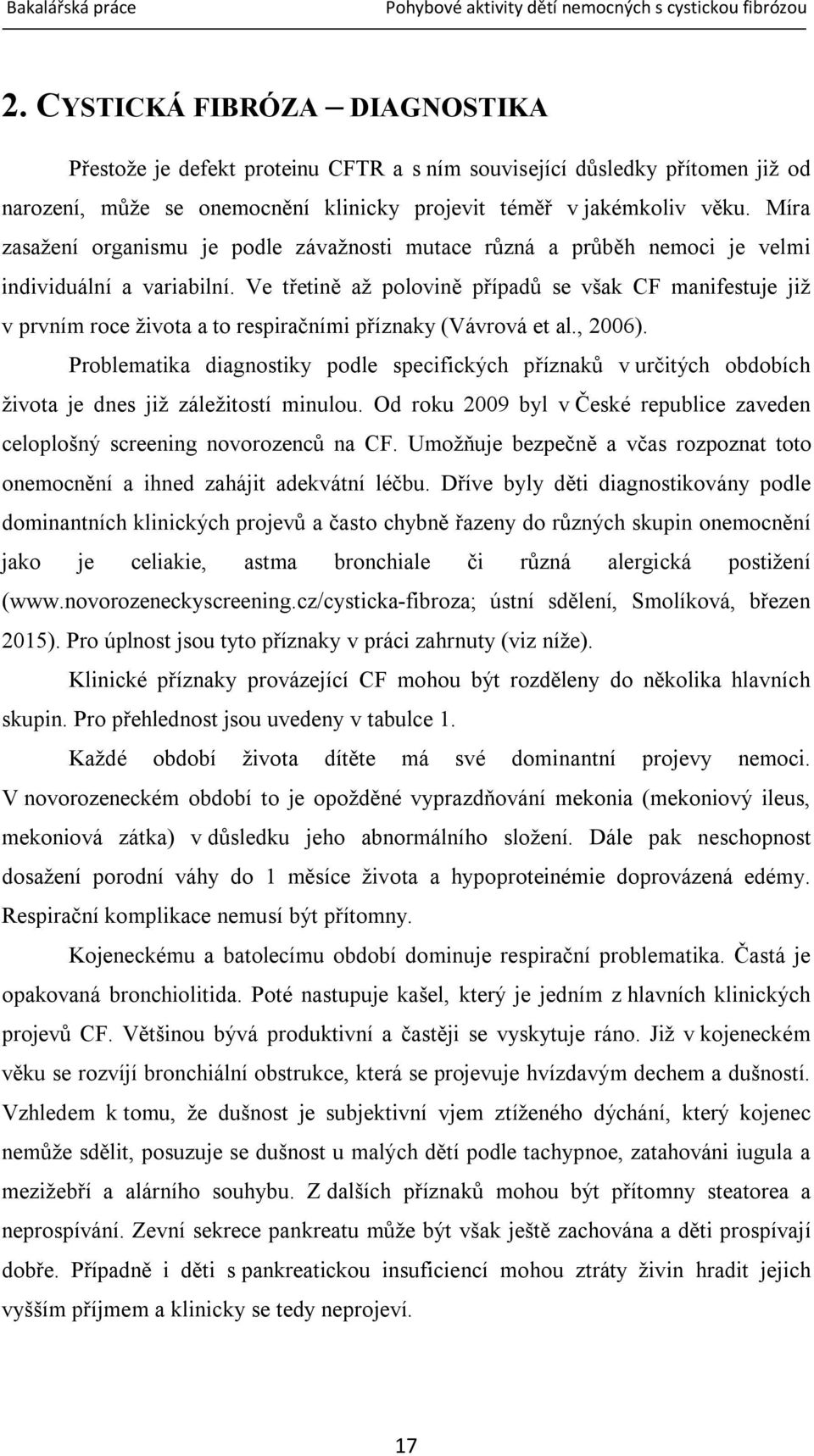 Ve třetině až polovině případů se však CF manifestuje již v prvním roce života a to respiračními příznaky (Vávrová et al., 2006).