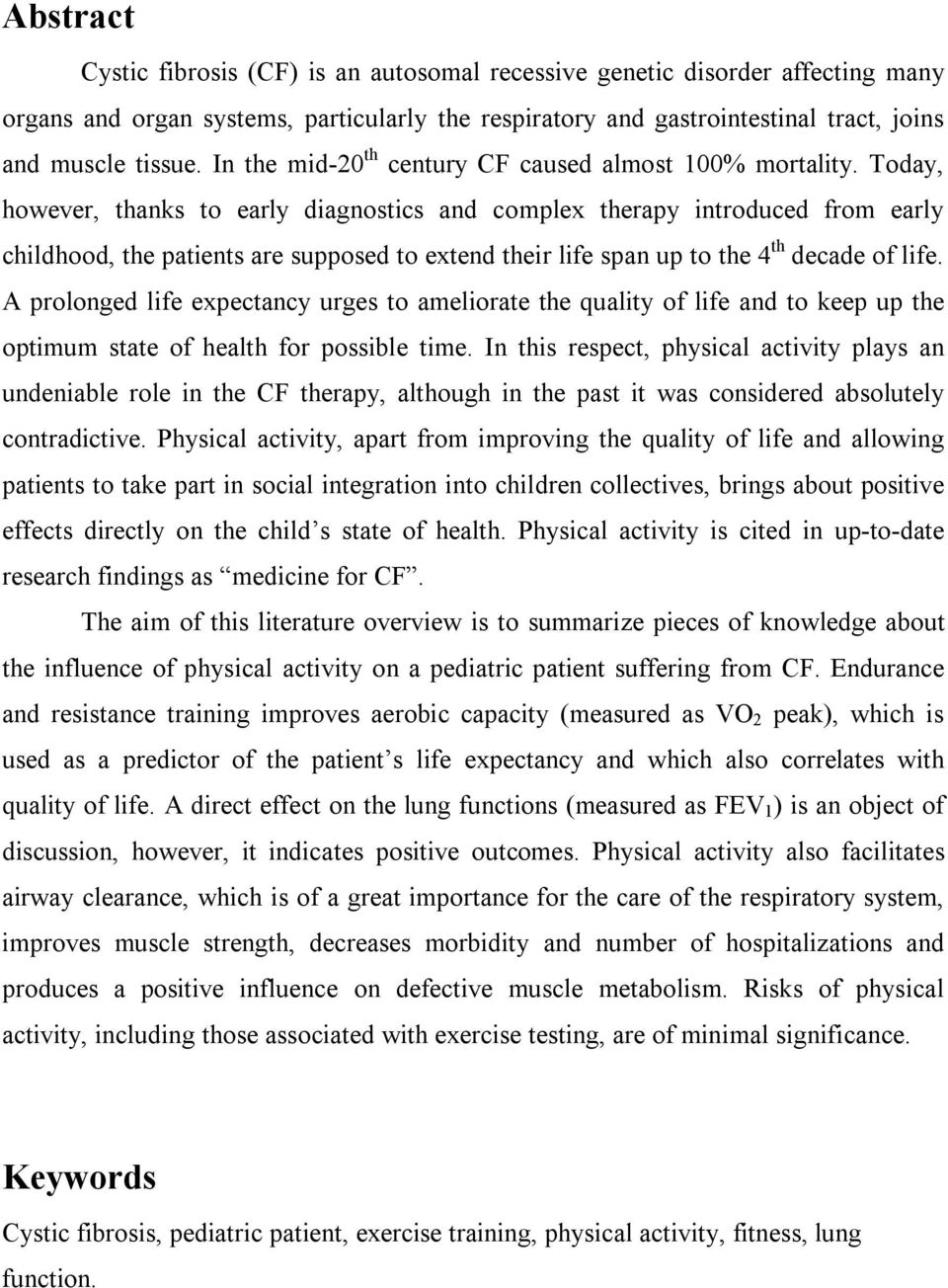 Today, however, thanks to early diagnostics and complex therapy introduced from early childhood, the patients are supposed to extend their life span up to the 4 th decade of life.