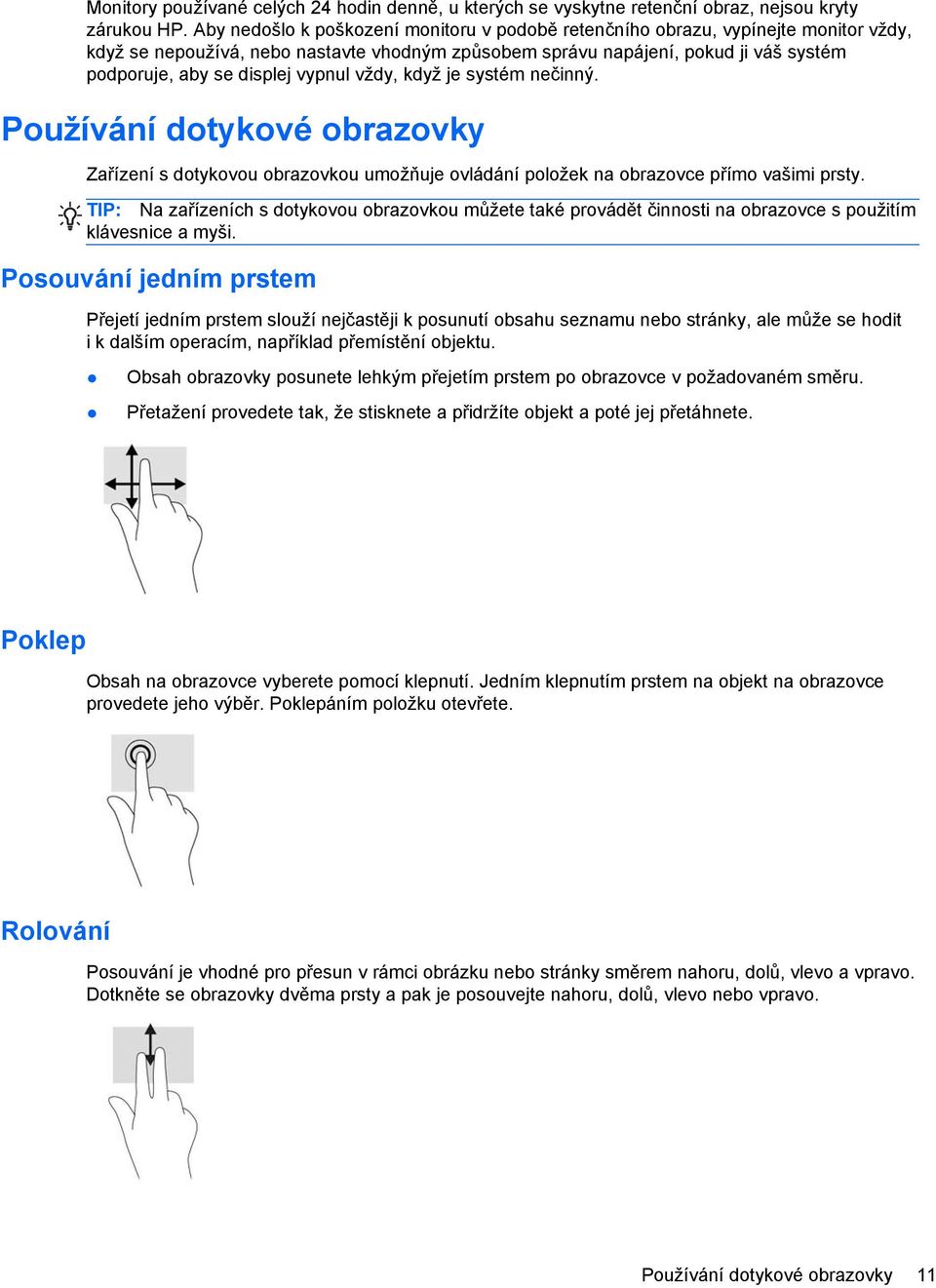 vypnul vždy, když je systém nečinný. Používání dotykové obrazovky Zařízení s dotykovou obrazovkou umožňuje ovládání položek na obrazovce přímo vašimi prsty.