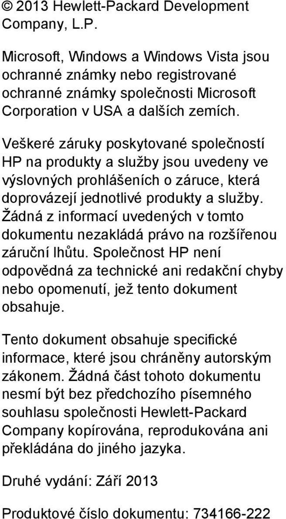 Žádná z informací uvedených v tomto dokumentu nezakládá právo na rozšířenou záruční lhůtu. Společnost HP není odpovědná za technické ani redakční chyby nebo opomenutí, jež tento dokument obsahuje.