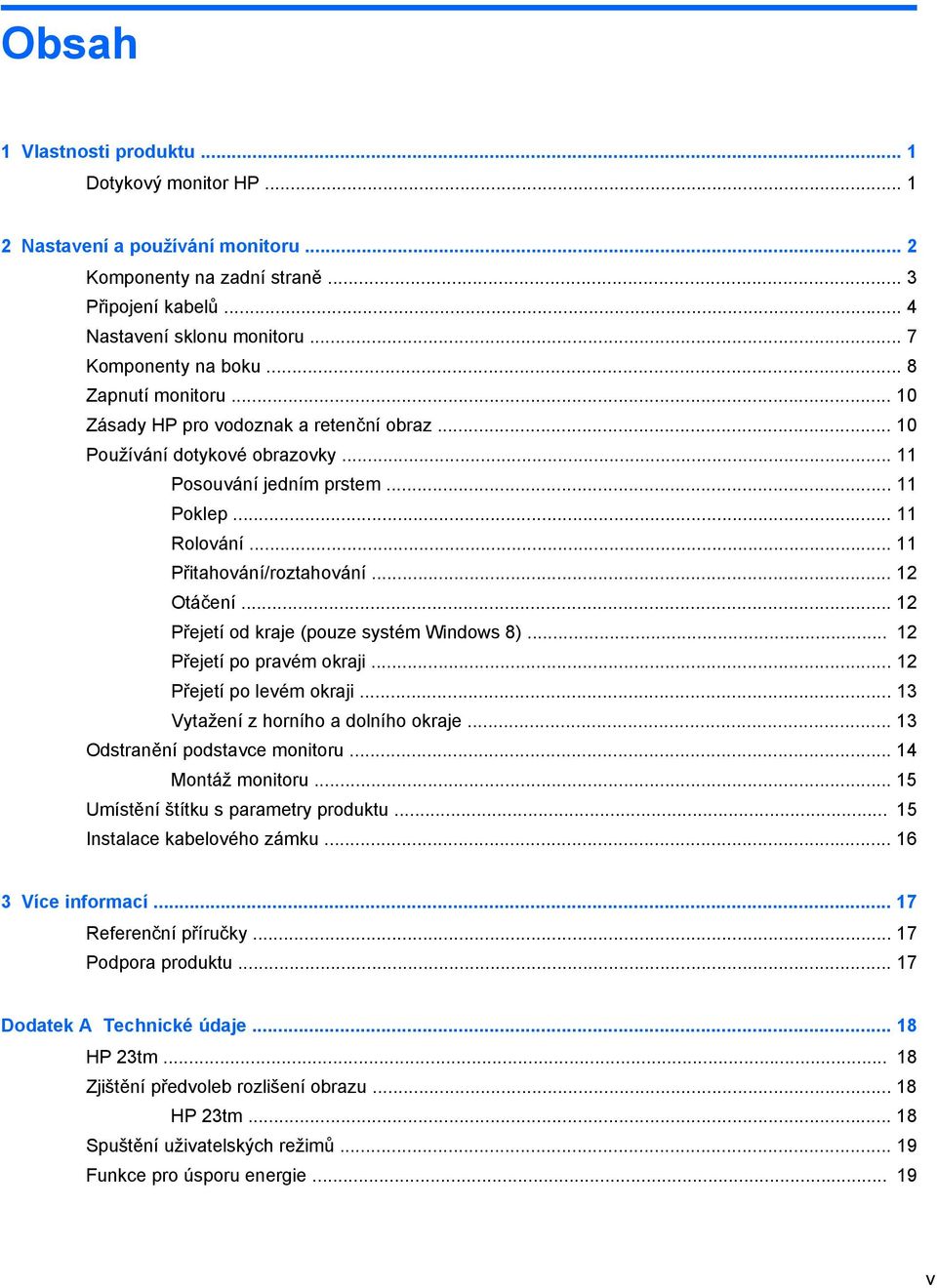 .. 12 Otáčení... 12 Přejetí od kraje (pouze systém Windows 8)... 12 Přejetí po pravém okraji... 12 Přejetí po levém okraji... 13 Vytažení z horního a dolního okraje... 13 Odstranění podstavce monitoru.