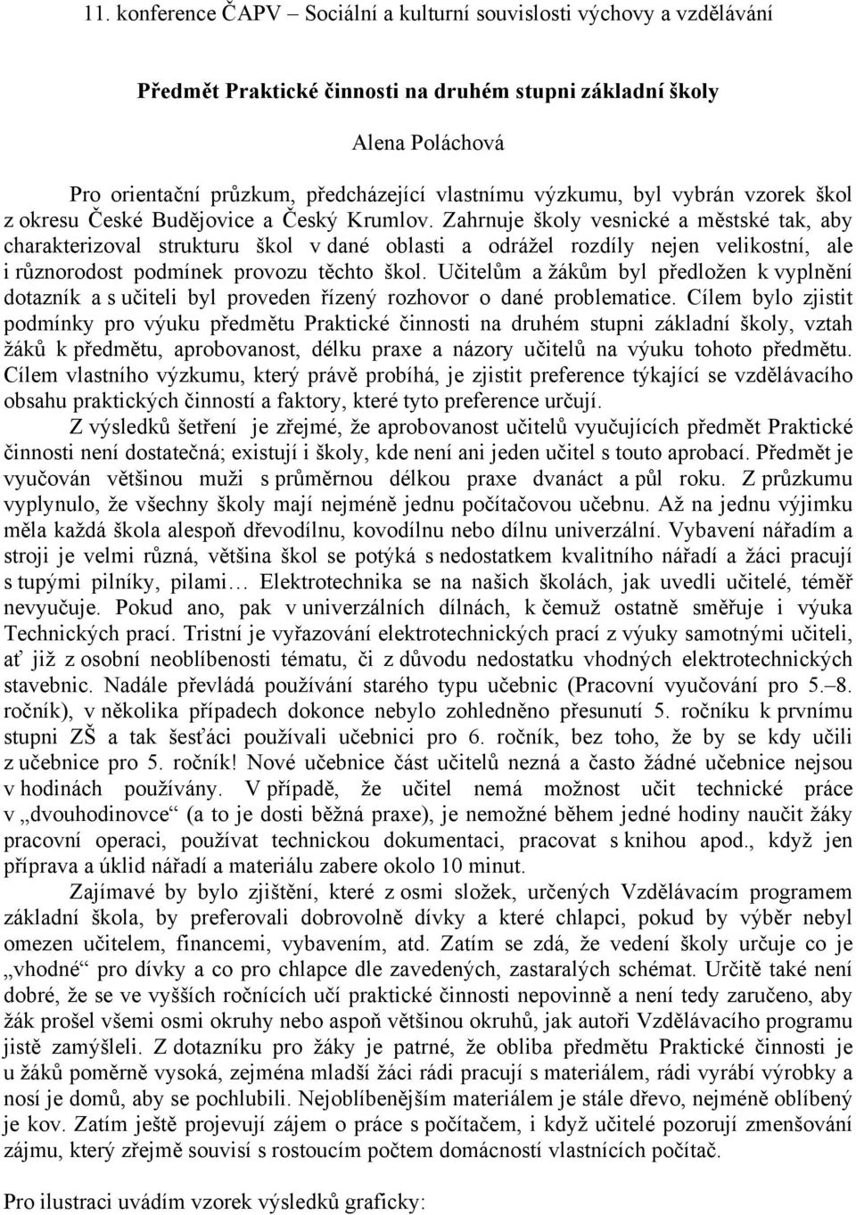 Zahrnuje školy vesnické a městské tak, aby charakterizoval strukturu škol v dané oblasti a odrážel rozdíly nejen velikostní, ale i různorodost podmínek provozu těchto škol.