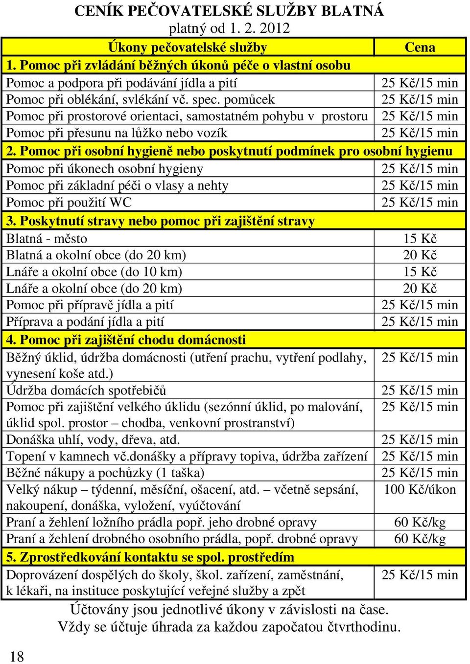 pomůcek Pomoc při prostorové orientaci, samostatném pohybu v prostoru Pomoc při přesunu na lůžko nebo vozík 2.