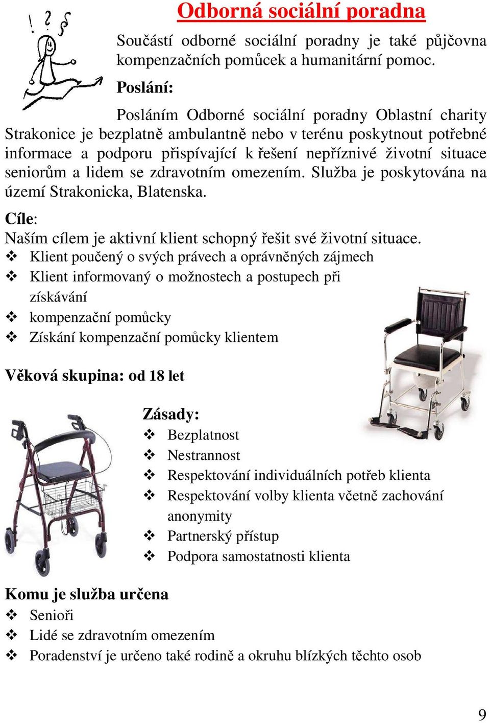 seniorům a lidem se zdravotním omezením. Služba je poskytována na území Strakonicka, Blatenska. Cíle: Naším cílem je aktivní klient schopný řešit své životní situace.