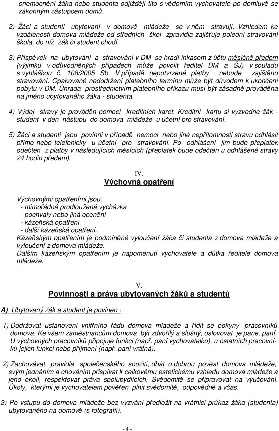 3) Příspěvek na ubytování a stravování v DM se hradí inkasem z účtu měsíčně předem (výjimku v odůvodněných případech může povolit ředitel DM a ŠJ) v souladu s vyhláškou č. 108/2005 Sb.