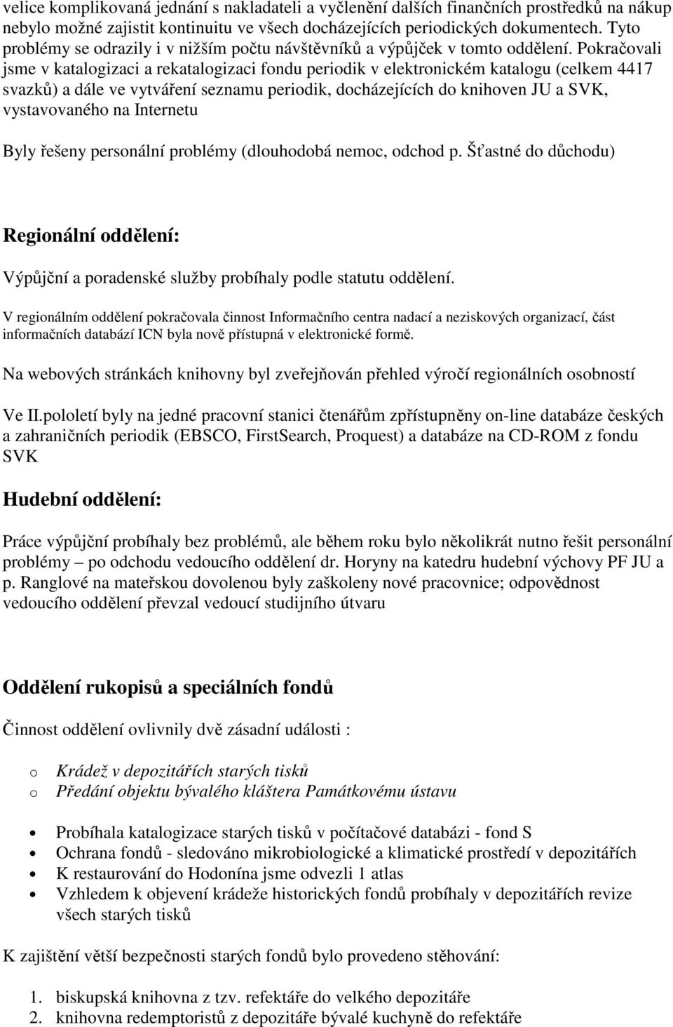 Pokračovali jsme v katalogizaci a rekatalogizaci fondu periodik v elektronickém katalogu (celkem 4417 svazků) a dále ve vytváření seznamu periodik, docházejících do knihoven JU a SVK, vystavovaného