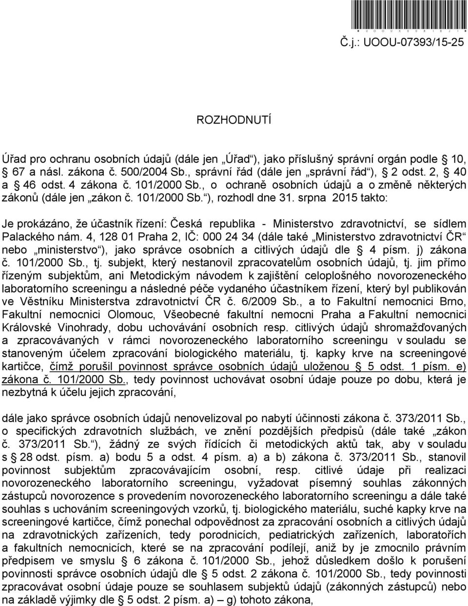 srpna 2015 takto: Je prokázáno, že účastník řízení: Česká republika - Ministerstvo zdravotnictví, se sídlem Palackého nám.