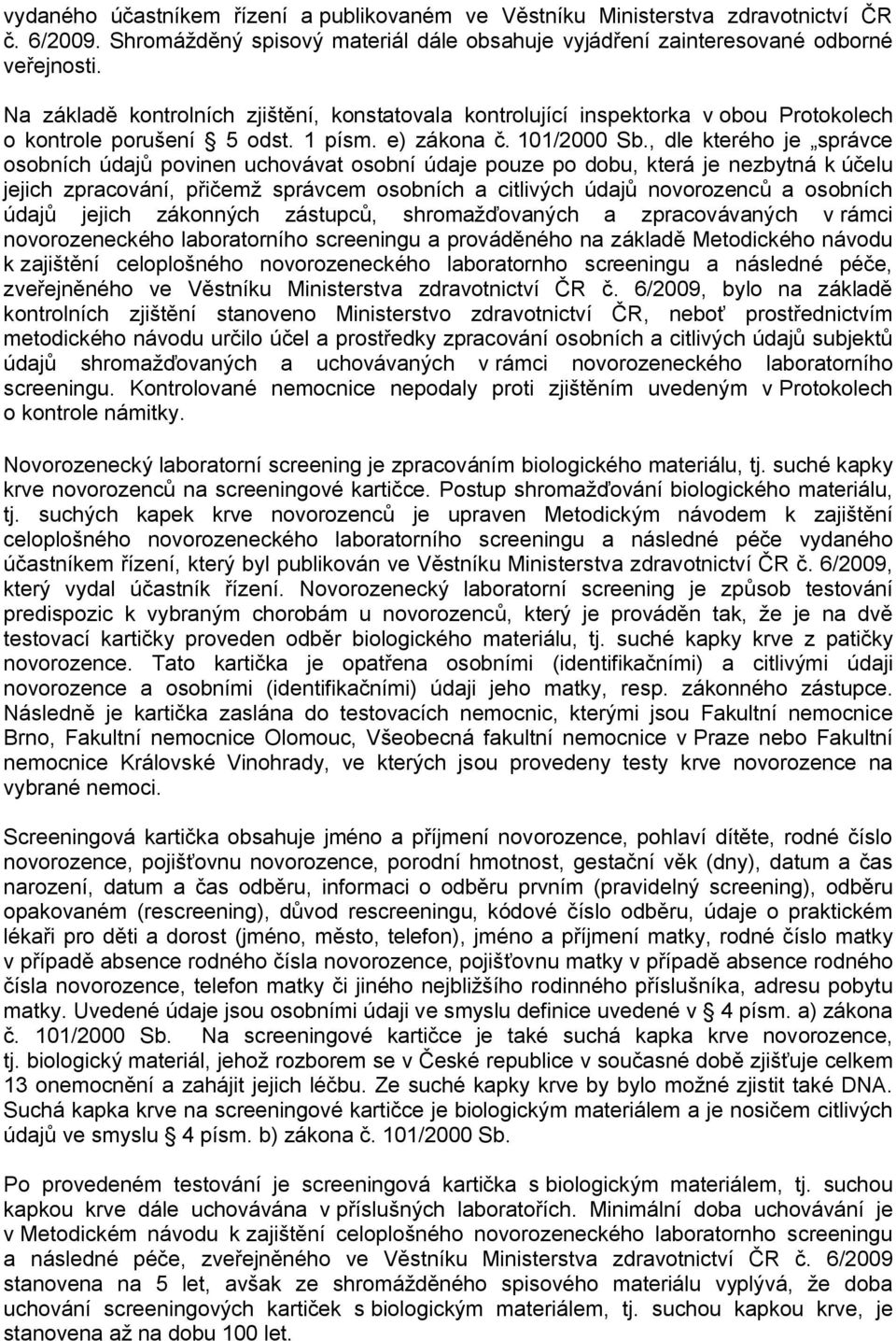 , dle kterého je správce osobních údajů povinen uchovávat osobní údaje pouze po dobu, která je nezbytná k účelu jejich zpracování, přičemž správcem osobních a citlivých údajů novorozenců a osobních