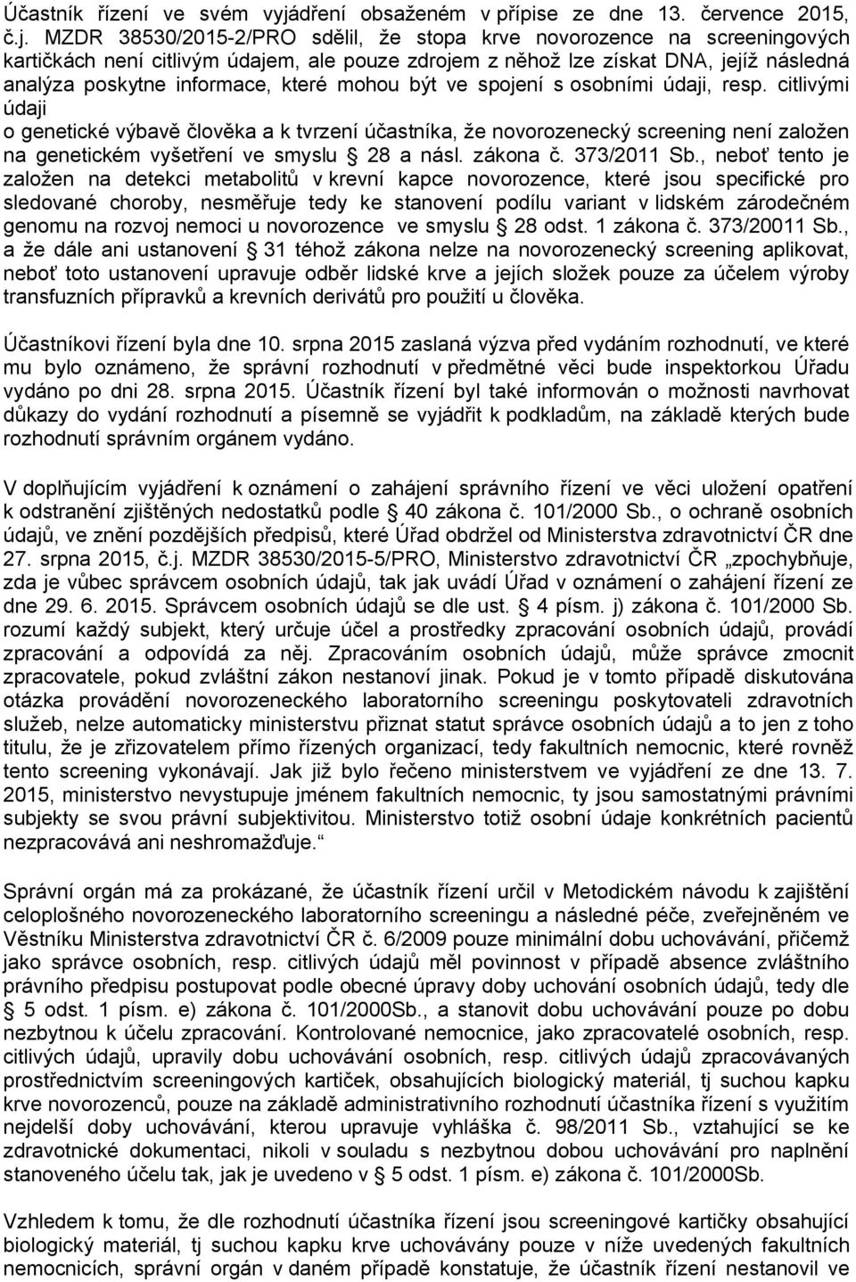 MZDR 38530/2015-2/PRO sdělil, že stopa krve novorozence na screeningových kartičkách není citlivým údajem, ale pouze zdrojem z něhož lze získat DNA, jejíž následná analýza poskytne informace, které