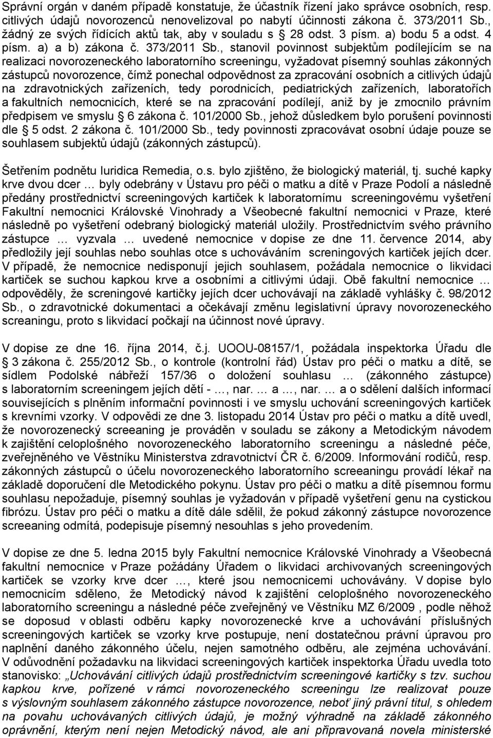 , stanovil povinnost subjektům podílejícím se na realizaci novorozeneckého laboratorního screeningu, vyžadovat písemný souhlas zákonných zástupců novorozence, čímž ponechal odpovědnost za zpracování