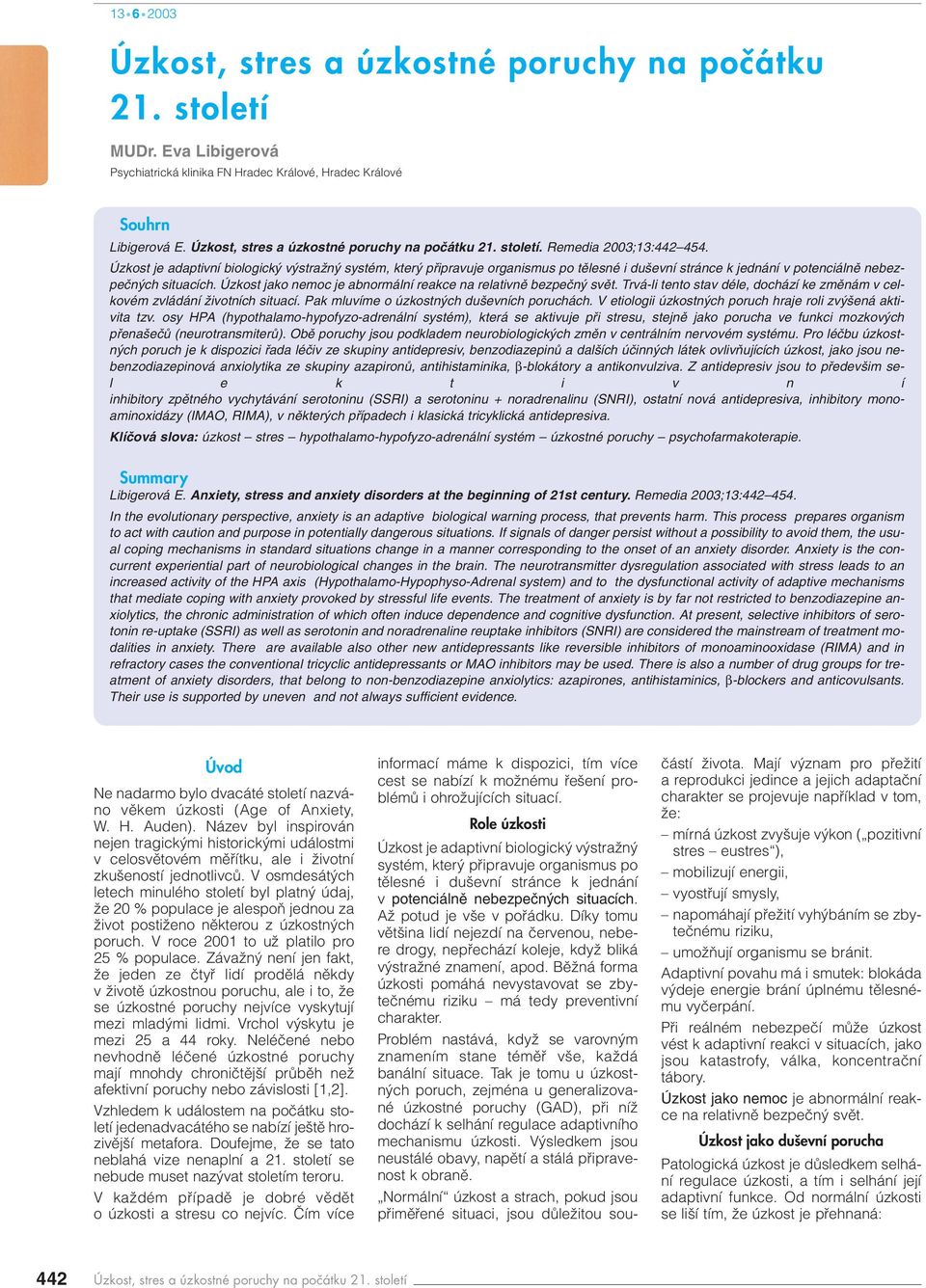 Úzkost je adaptivní biologick v straïn systém, kter pfiipravuje organismus po tûlesné i du evní stránce k jednání v potenciálnû nebezpeãn ch situacích.