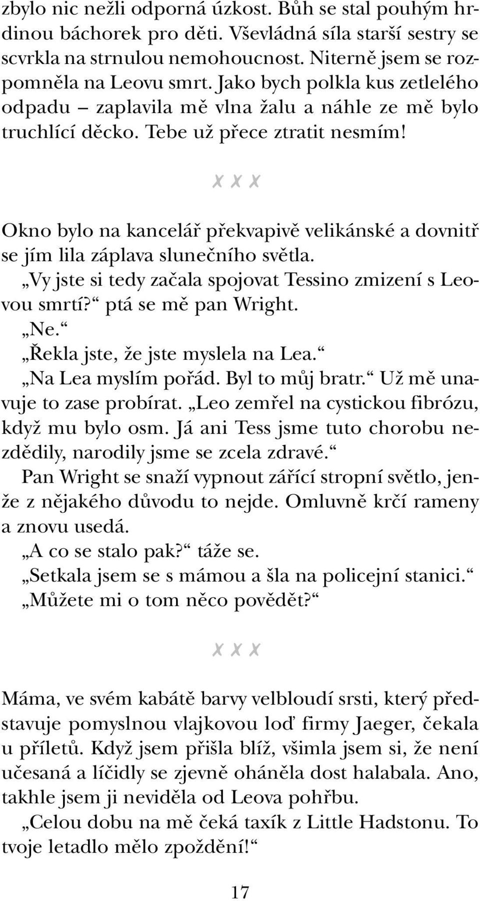 Okno bylo na kanceláfi pfiekvapivû velikánské a dovnitfi se jím lila záplava sluneãního svûtla. Vy jste si tedy zaãala spojovat Tessino zmizení s Leovou smrtí? ptá se mû pan Wright. Ne.