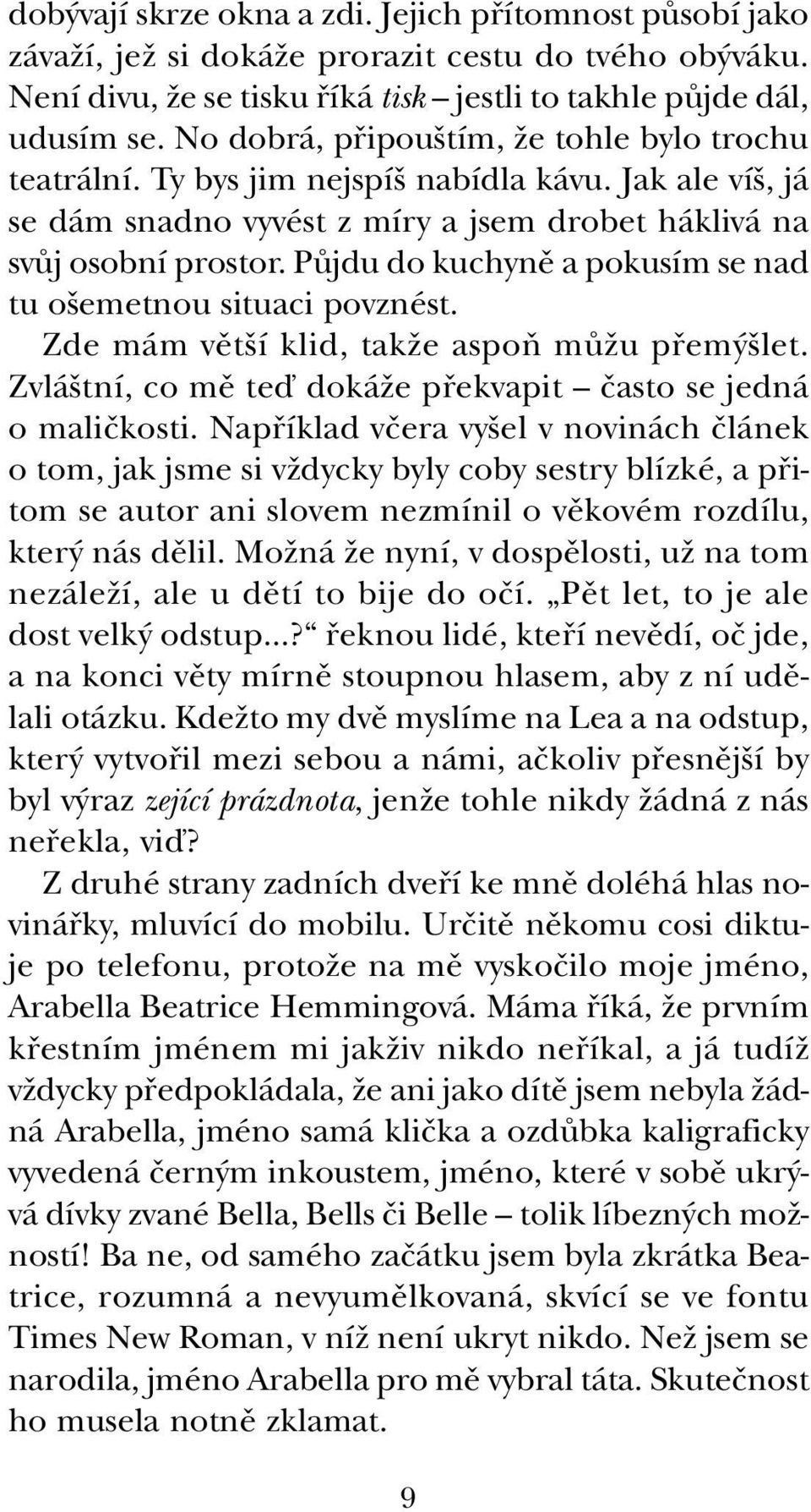 PÛjdu do kuchynû a pokusím se nad tu o emetnou situaci povznést. Zde mám vût í klid, takïe aspoà mûïu pfiem let. Zvlá tní, co mû teì dokáïe pfiekvapit ãasto se jedná o maliãkosti.