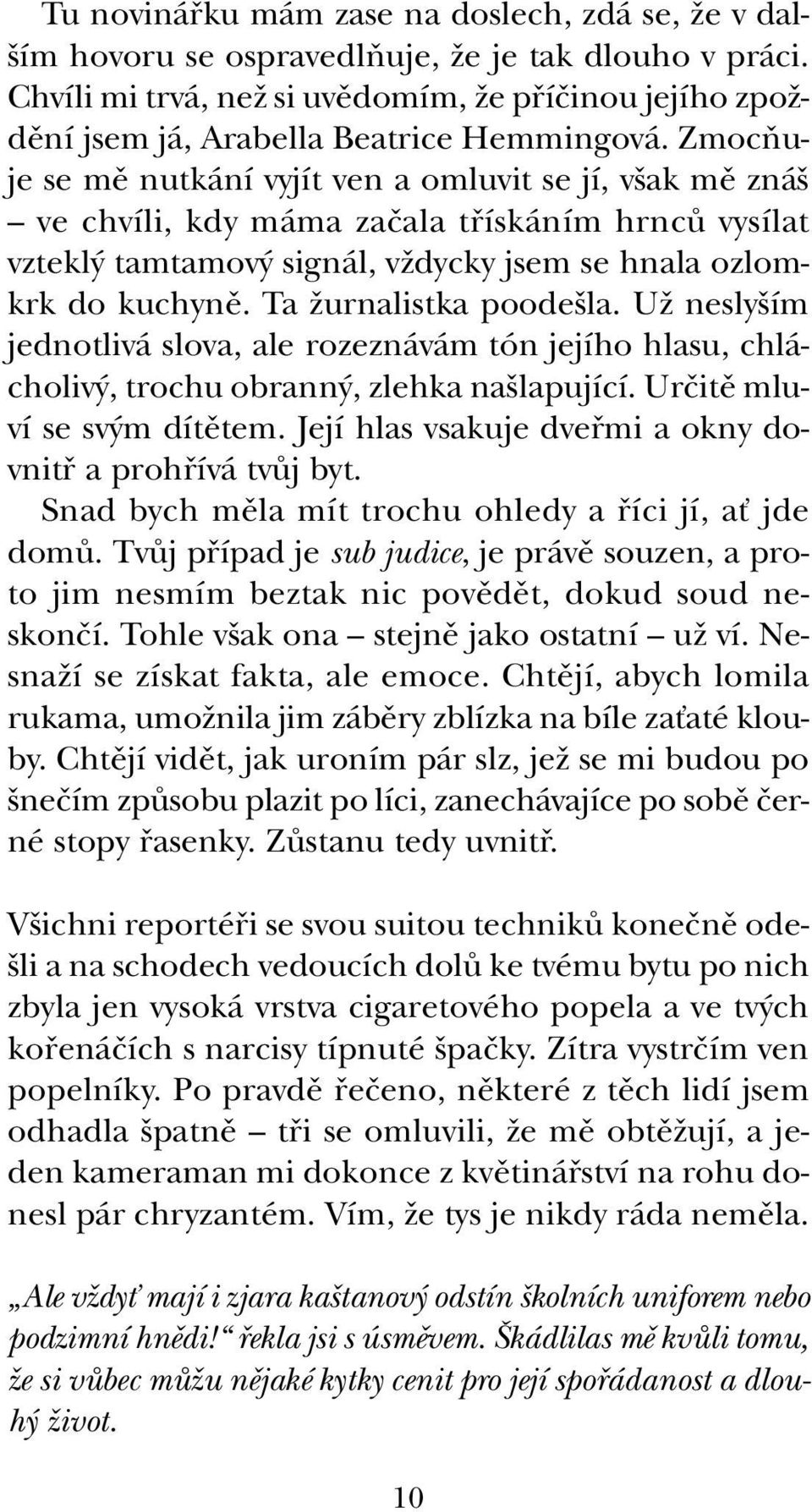 ZmocÀuje se mû nutkání vyjít ven a omluvit se jí, v ak mû zná ve chvíli, kdy máma zaãala tfiískáním hrncû vysílat vztekl tamtamov signál, vïdycky jsem se hnala ozlomkrk do kuchynû.