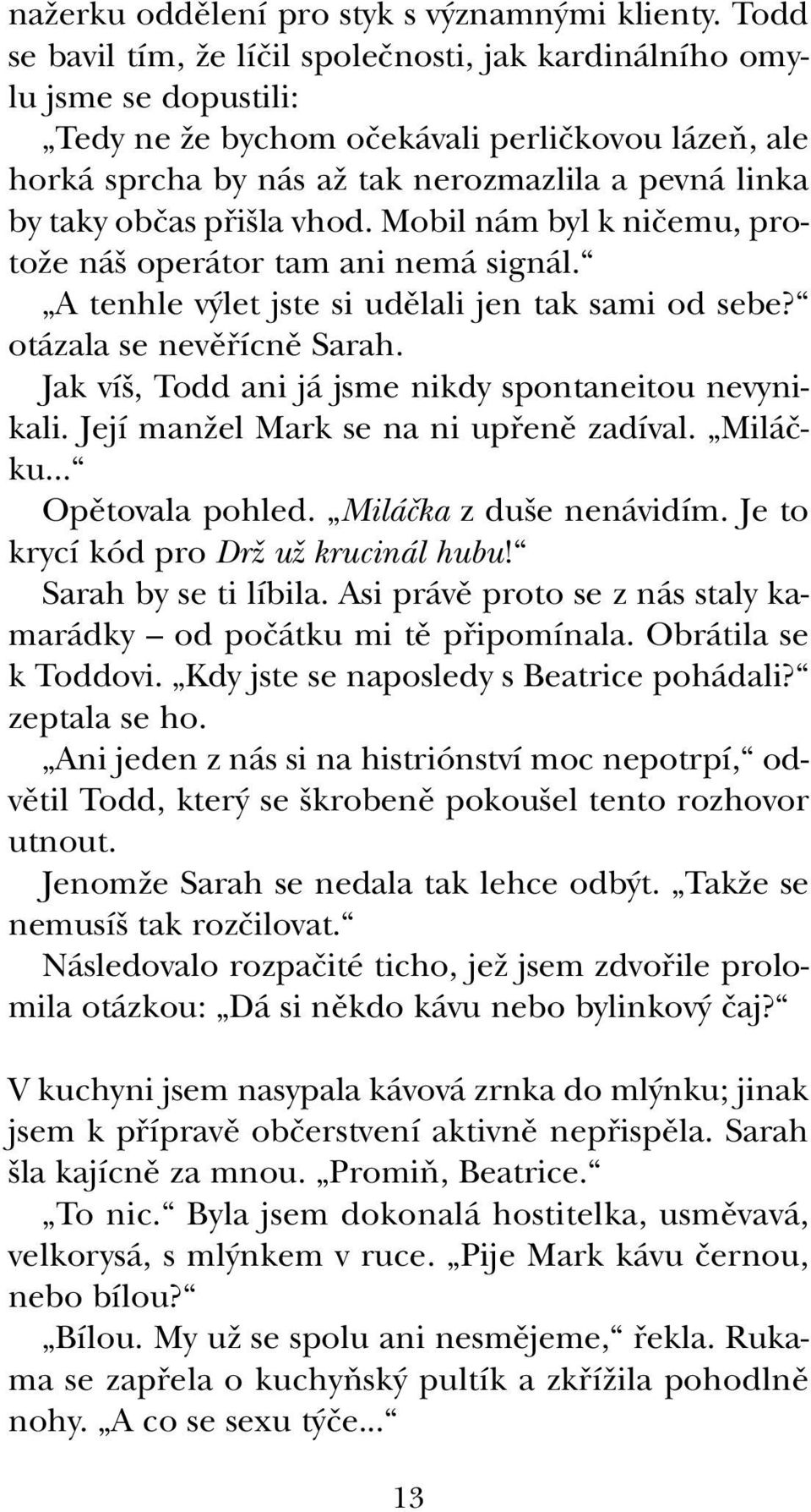 obãas pfii la vhod. Mobil nám byl k niãemu, protoïe ná operátor tam ani nemá signál. A tenhle v let jste si udûlali jen tak sami od sebe? otázala se nevûfiícnû Sarah.