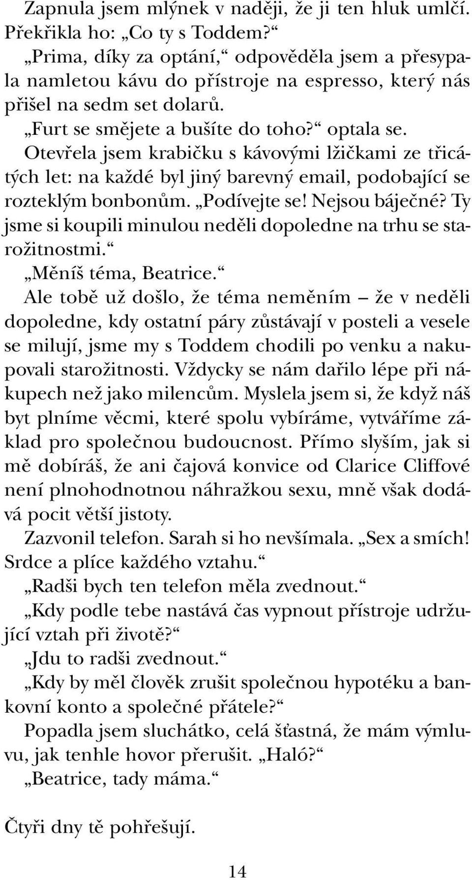 Otevfiela jsem krabiãku s kávov mi lïiãkami ze tfiicát ch let: na kaïdé byl jin barevn email, podobající se roztekl m bonbonûm. Podívejte se! Nejsou bájeãné?