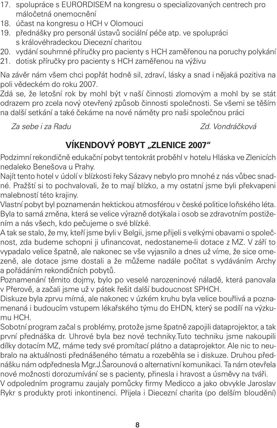 dotisk příručky pro pacienty s HCH zaměřenou na výživu Na závěr nám všem chci popřát hodně sil, zdraví, lásky a snad i nějaká pozitiva na poli vědeckém do roku 2007.