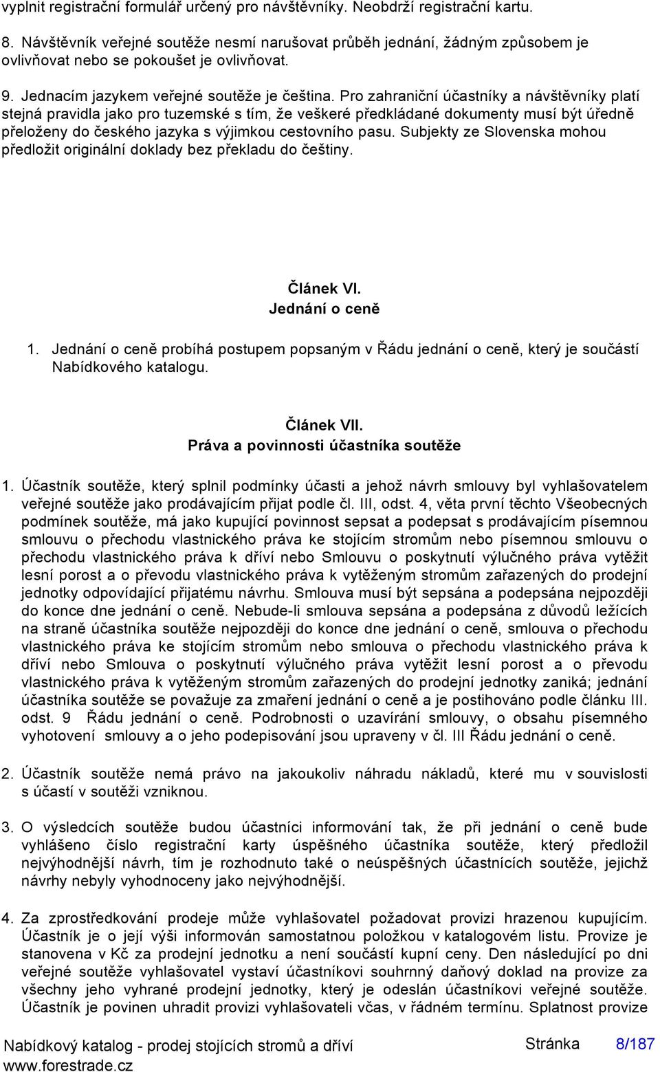 Pro zahraniční účastníky a návštěvníky platí stejná pravidla jako pro tuzemské s tím, že veškeré předkládané dokumenty musí být úředně přeloženy do českého jazyka s výjimkou cestovního pasu.