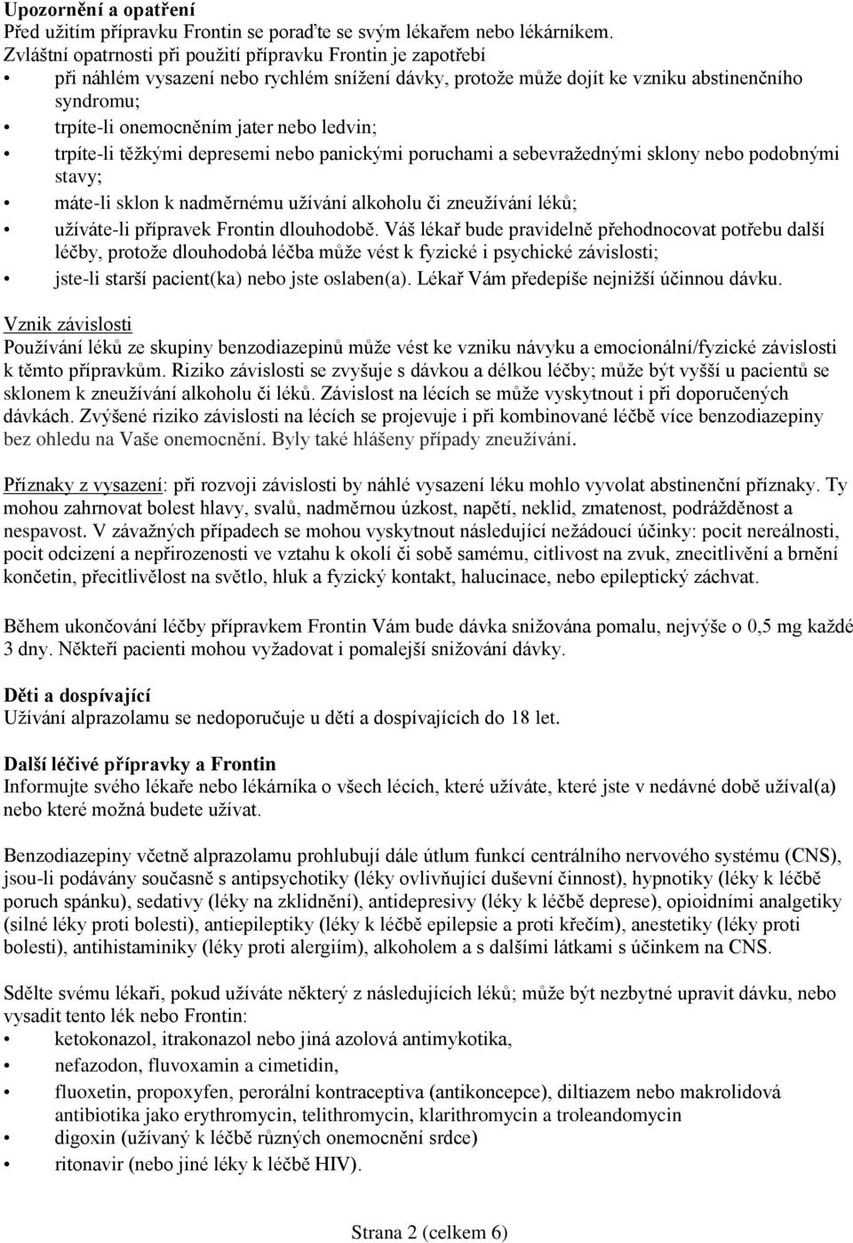 ledvin; trpíte-li těžkými depresemi nebo panickými poruchami a sebevražednými sklony nebo podobnými stavy; máte-li sklon k nadměrnému užívání alkoholu či zneužívání léků; užíváte-li přípravek Frontin