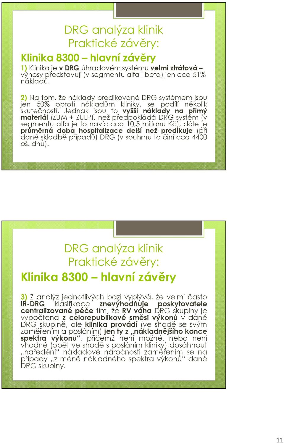 Jednak jsou to vyšší náklady na přímý materiál (ZUM + ZULP), než předpokládá DRG systém (v segmentu alfa je to navíc cca 10,5 milionu Kč), dále je průměrná doba hospitalizace delší než predikuje (při