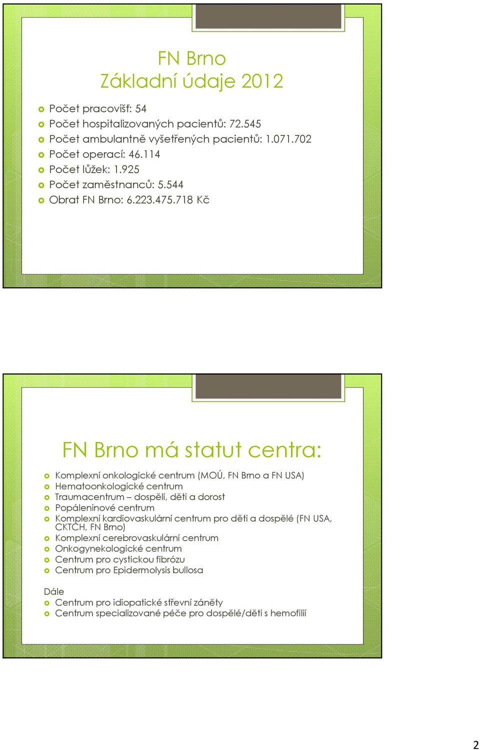 718 Kč FN Brno má statut centra: Komplexní onkologické centrum (MOÚ, FN Brno a FN USA) Hematoonkologické centrum Traumacentrum dospělí, děti a dorost Popáleninové centrum