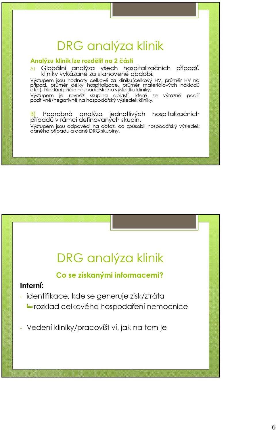 Výstupem je rovněž skupina oblastí, které se výrazně podílí pozitivně/negativně na hospodářský výsledek kliniky. B) Podrobná analýza jednotlivých hospitalizačních případů v rámci definovaných skupin.