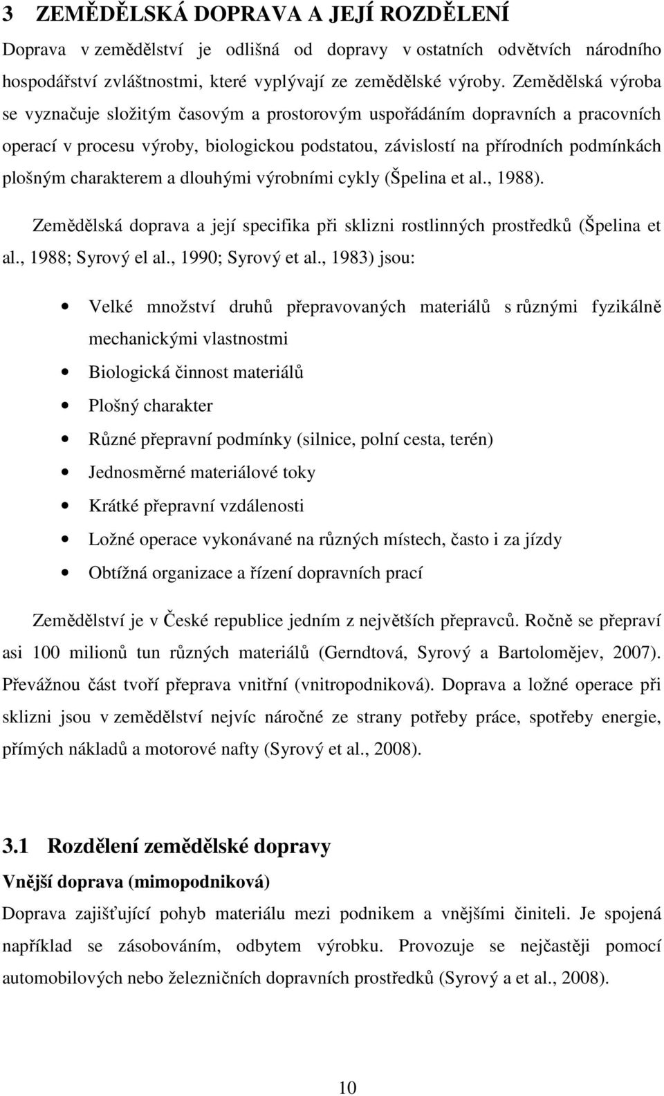 charakterem a dlouhými výrobními cykly (Špelina et al., 1988). Zemědělská doprava a její specifika při sklizni rostlinných prostředků (Špelina et al., 1988; Syrový el al., 1990; Syrový et al.