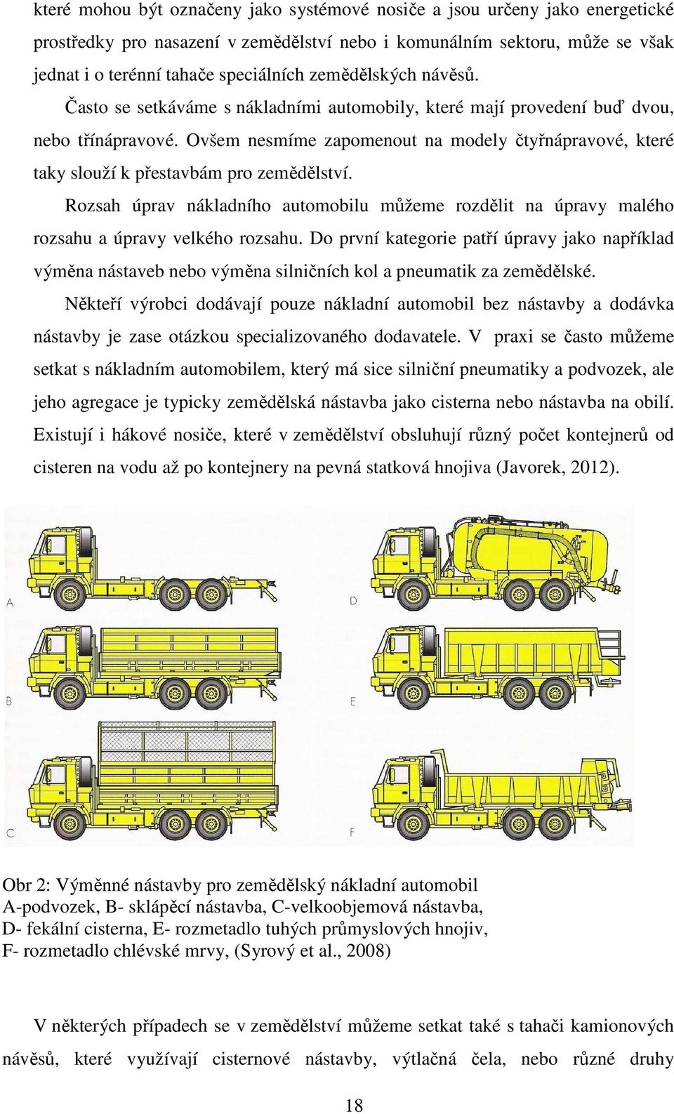 Ovšem nesmíme zapomenout na modely čtyřnápravové, které taky slouží k přestavbám pro zemědělství. Rozsah úprav nákladního automobilu můžeme rozdělit na úpravy malého rozsahu a úpravy velkého rozsahu.