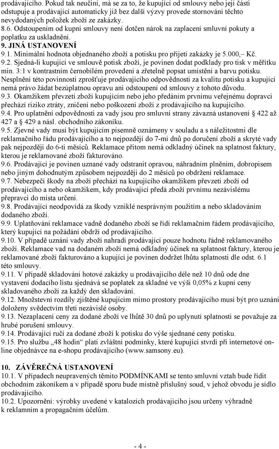 Odstoupením od kupní smlouvy není dotčen nárok na zaplacení smluvní pokuty a poplatku za uskladnění. 9. JINÁ USTANOVENÍ 9.1. Minimální hodnota objednaného zboží a potisku pro přijetí zakázky je 5.