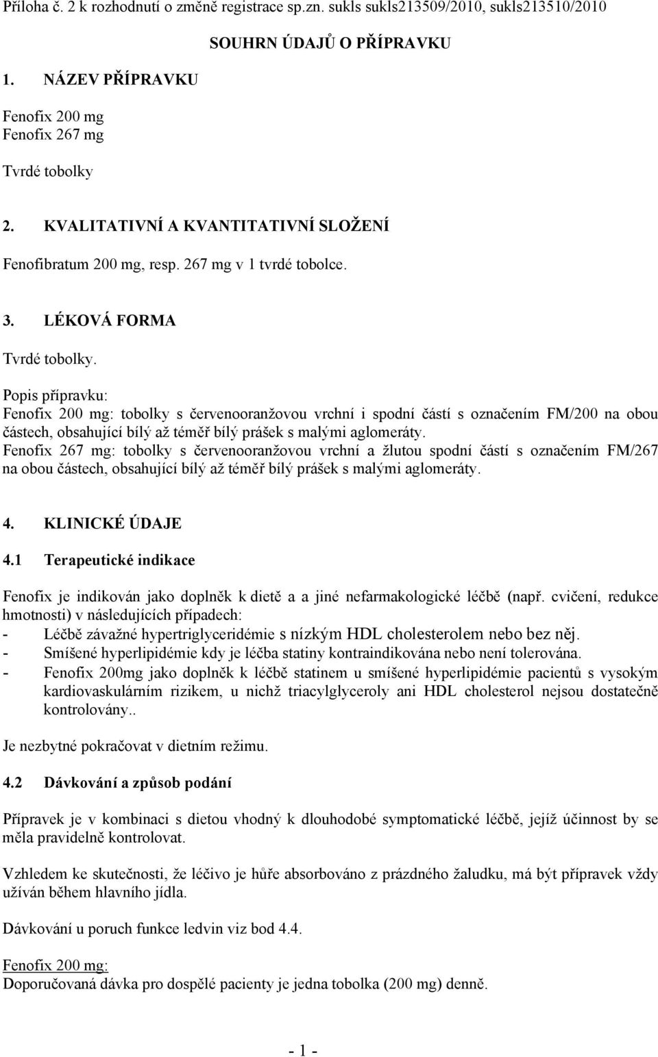 Popis přípravku: Fenofix 200 mg: tobolky s červenooranžovou vrchní i spodní částí s označením FM/200 na obou částech, obsahující bílý až téměř bílý prášek s malými aglomeráty.