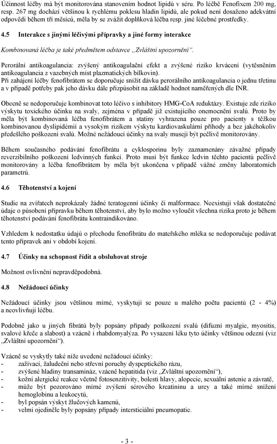 5 Interakce s jinými léčivými přípravky a jiné formy interakce Kombinovaná léčba je také předmětem odstavce Zvláštní upozornění.