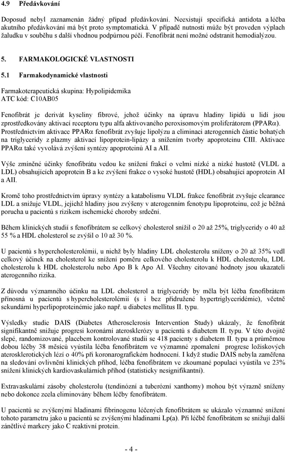 1 Farmakodynamické vlastnosti Farmakoterapeutická skupina: Hypolipidemika ATC kód: C10AB05 Fenofibrát je derivát kyseliny fibrové, jehož účinky na úpravu hladiny lipidů u lidí jsou zprostředkovány