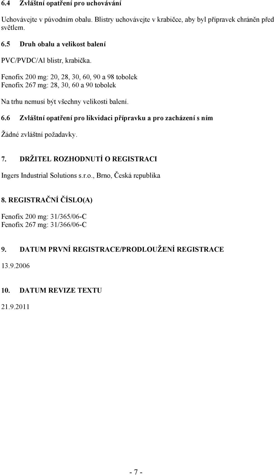 Fenofix 200 mg: 20, 28, 30, 60, 90 a 98 tobolek Fenofix 267 mg: 28, 30, 60 a 90 tobolek Na trhu nemusí být všechny velikosti balení. 6.6 Zvláštní opatření pro likvidaci přípravku a pro zacházení s ním Žádné zvláštní požadavky.