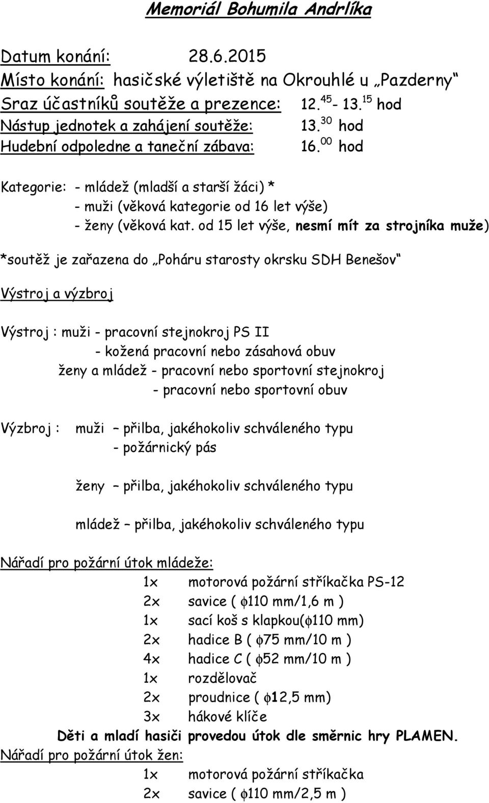 od 15 let výše, nesmí mít za strojníka muže) *soutěž je zařazena do Poháru starosty okrsku SDH Benešov Výstroj a výzbroj Výstroj : muži - pracovní stejnokroj PS II - kožená pracovní nebo zásahová