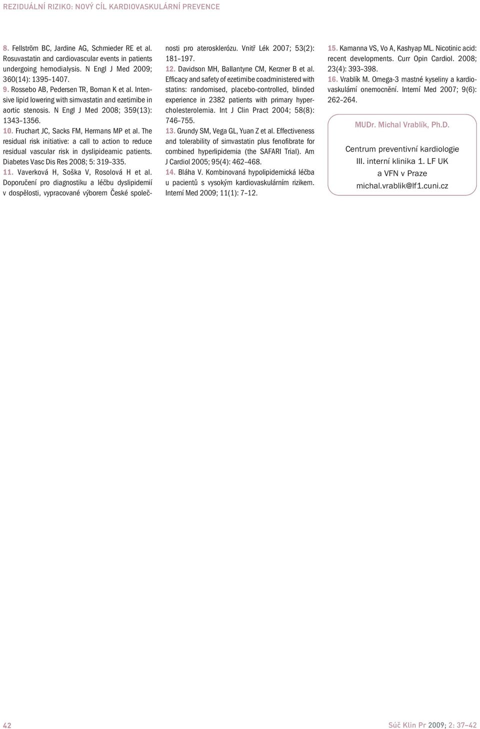 Fruchart JC, Sacks FM, Hermans MP et al. The residual risk initiative: a call to action to reduce residual vascular risk in dyslipideamic patients. Diabetes Vasc Dis Res 2008; 5: 319 335. 11.