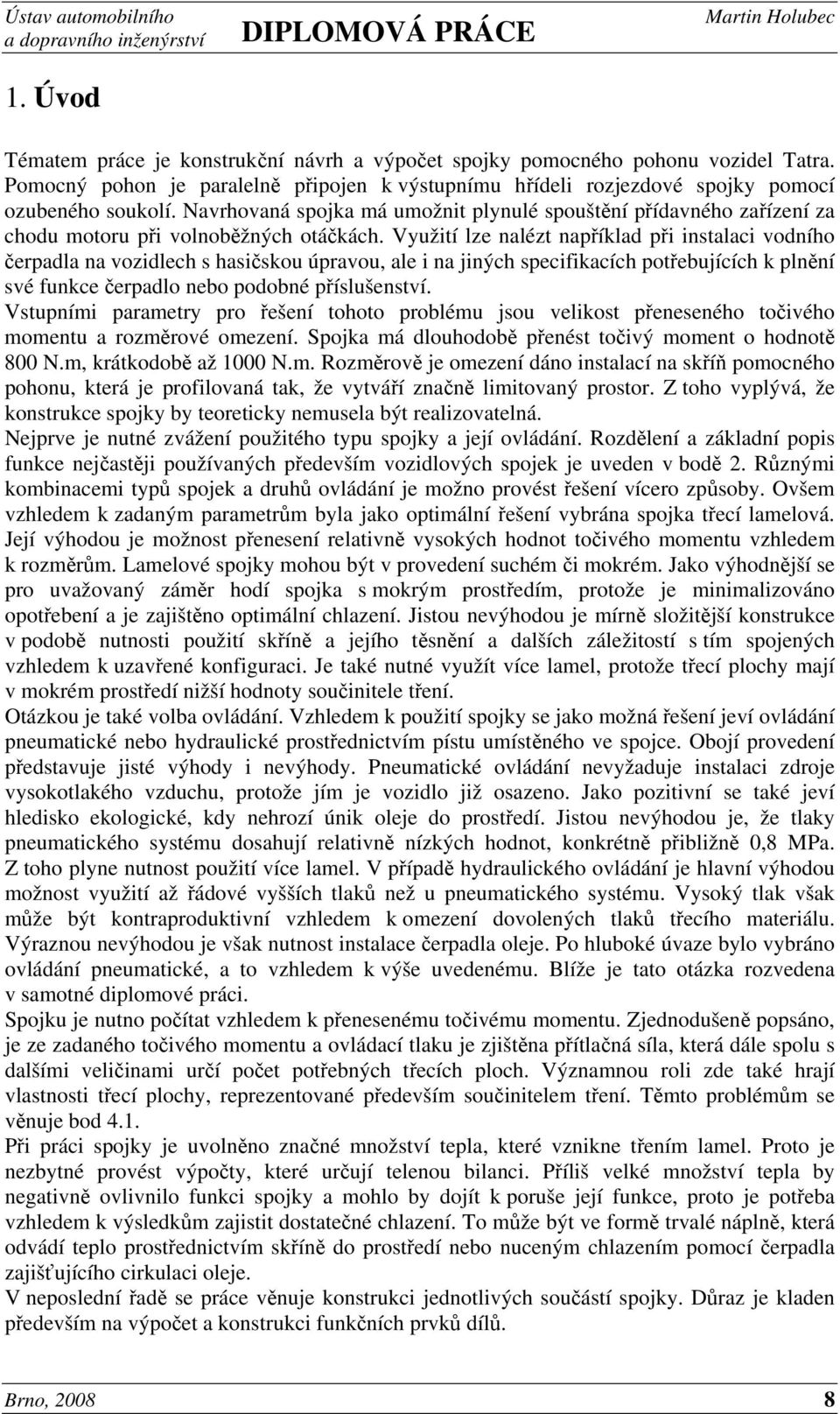 Využití lze nalézt například při instalaci vodního čerpadla na vozidlech s hasičskou úpravou, ale i na jiných specifikacích potřebujících k plnění své funkce čerpadlo nebo podobné příslušenství.