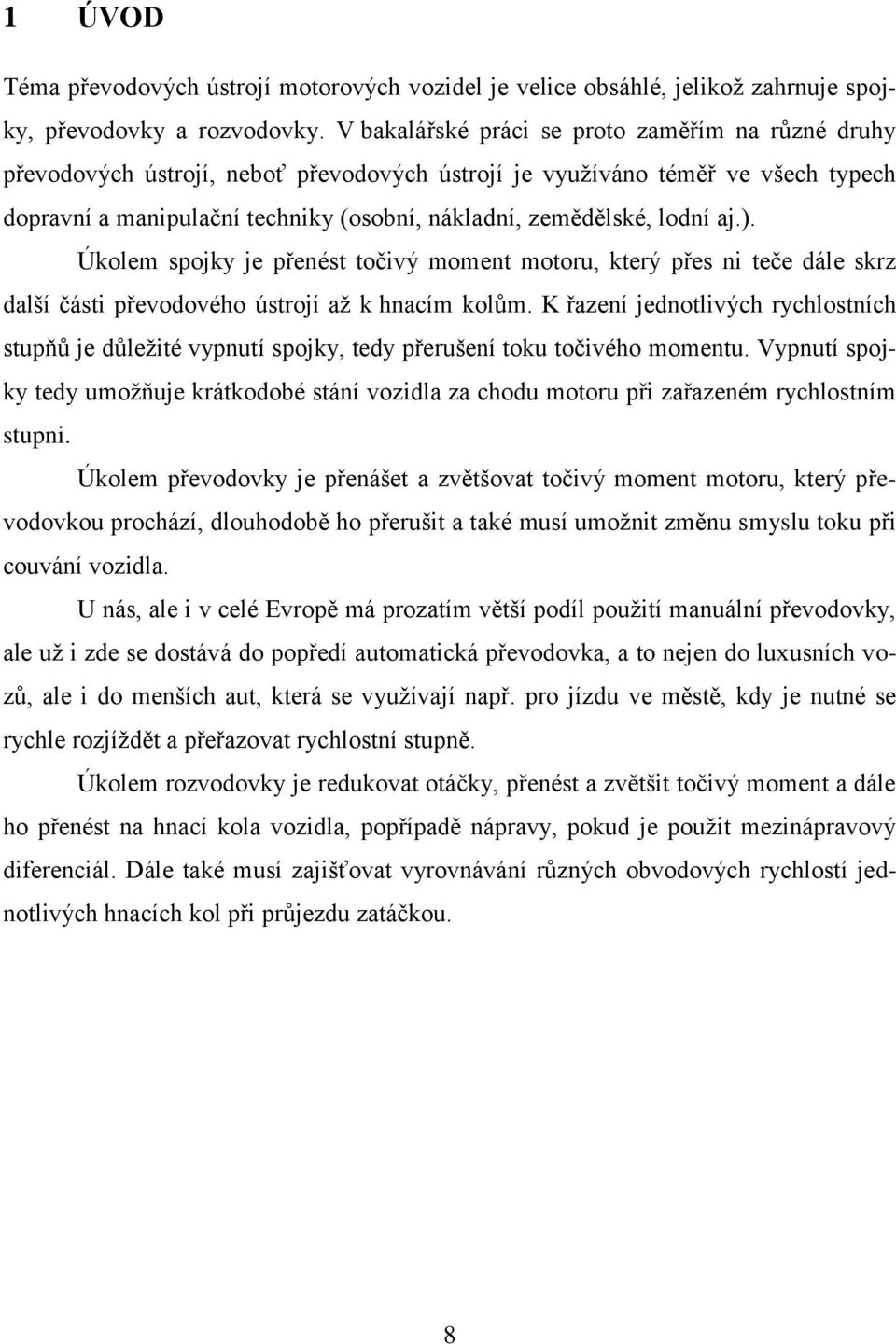 lodní aj.). Úkolem spojky je přenést točivý moment motoru, který přes ni teče dále skrz další části převodového ústrojí aţ k hnacím kolům.