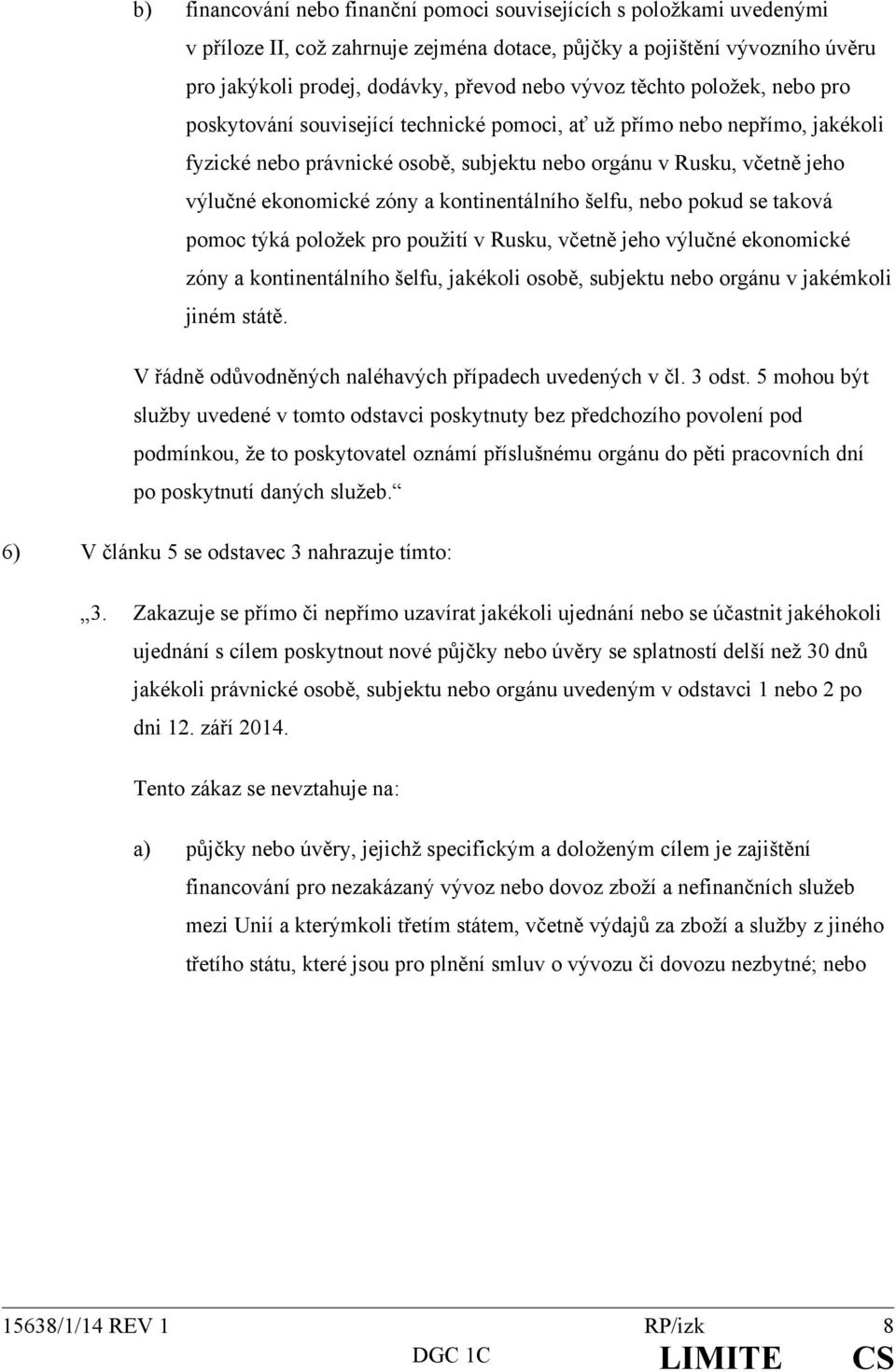 kontinentálního šelfu, nebo pokud se taková pomoc týká položek pro použití v Rusku, včetně jeho výlučné ekonomické zóny a kontinentálního šelfu, jakékoli osobě, subjektu nebo orgánu v jakémkoli jiném