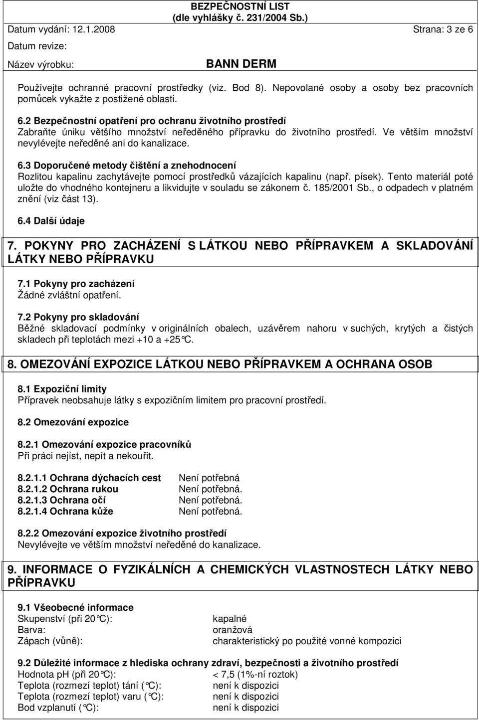 Tento materiál poté uložte do vhodného kontejneru a likvidujte v souladu se zákonem č. 185/2001 Sb., o odpadech v platném znění (viz část 13). 6.4 Další údaje 7.