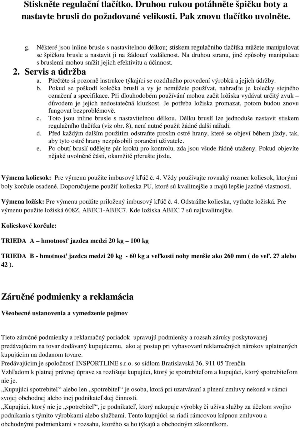 Na druhou stranu, jiné způsoby manipulace s bruslemi mohou snížit jejich efektivitu a účinnost. 2. Servis a údržba a.