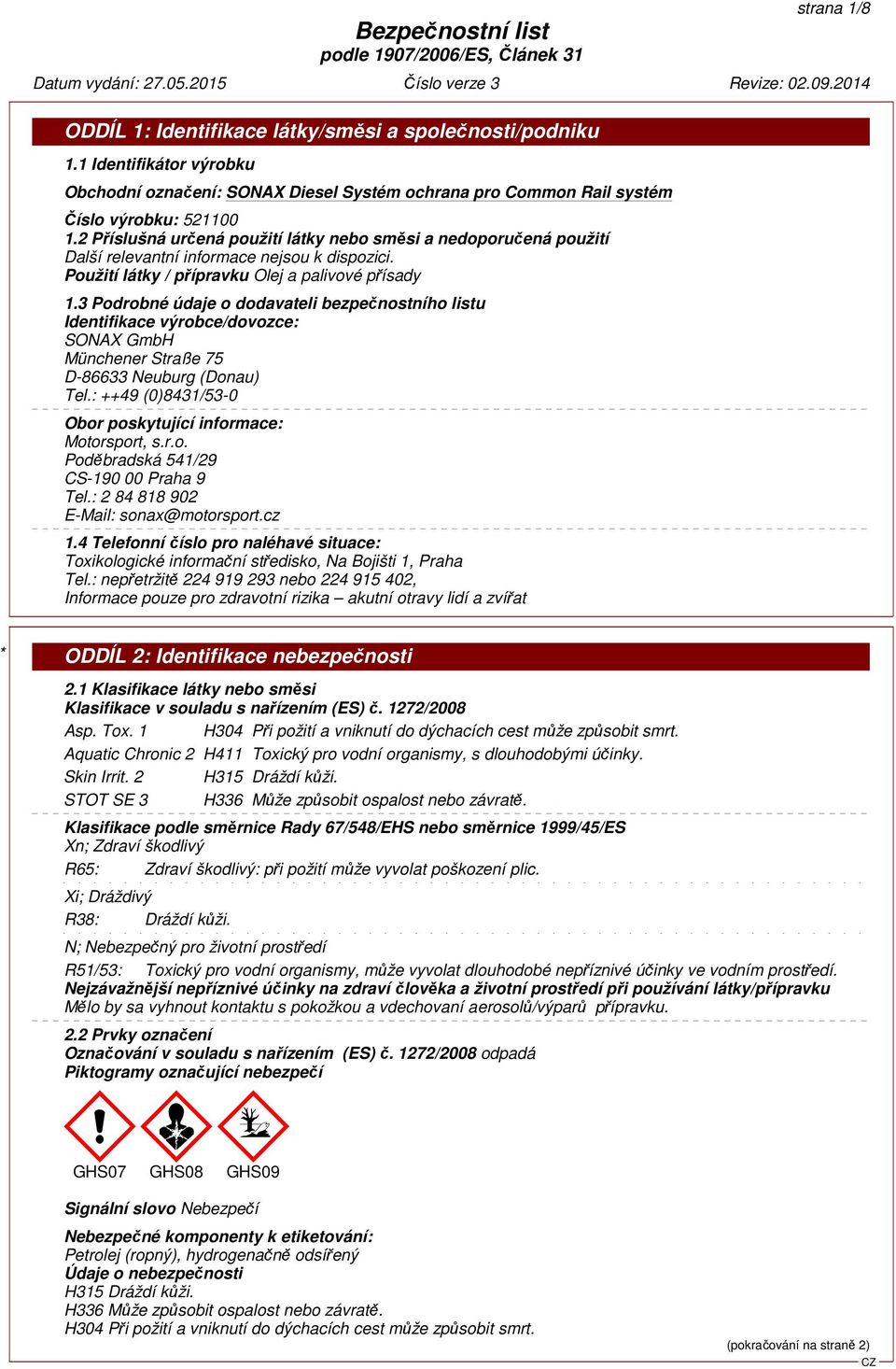 3 Podrobné údaje o dodavateli bezpečnostního listu Identifikace výrobce/dovozce: SONAX GmbH Münchener Straße 75 D-86633 Neuburg (Donau) Tel.