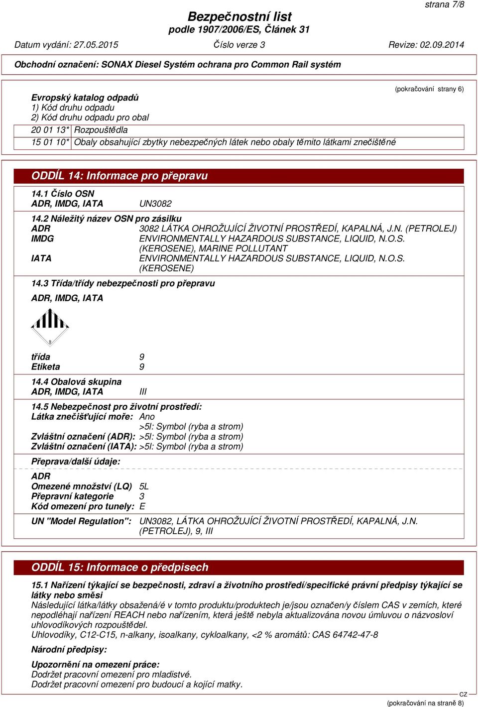 O.S. (KEROSENE), MARINE POLLUTANT IATA ENVIRONMENTALLY HAZARDOUS SUBSTANCE, LIQUID, N.O.S. (KEROSENE) 14.3 Třída/třídy nebezpečnosti pro přepravu ADR, IMDG, IATA dcp třída 9 Etiketa 9 14.