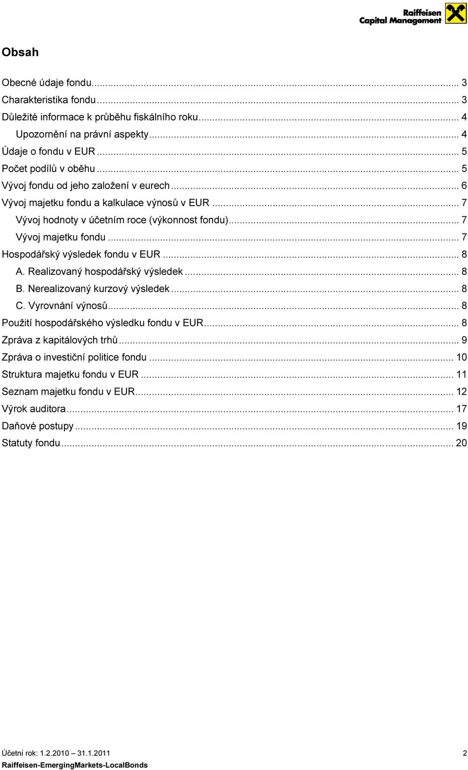 .. 7 Hospodářský výsledek fondu v EUR... 8 A. Realizovaný hospodářský výsledek... 8 B. Nerealizovaný kurzový výsledek... 8 C. Vyrovnání výnosů... 8 Použití hospodářského výsledku fondu v EUR.