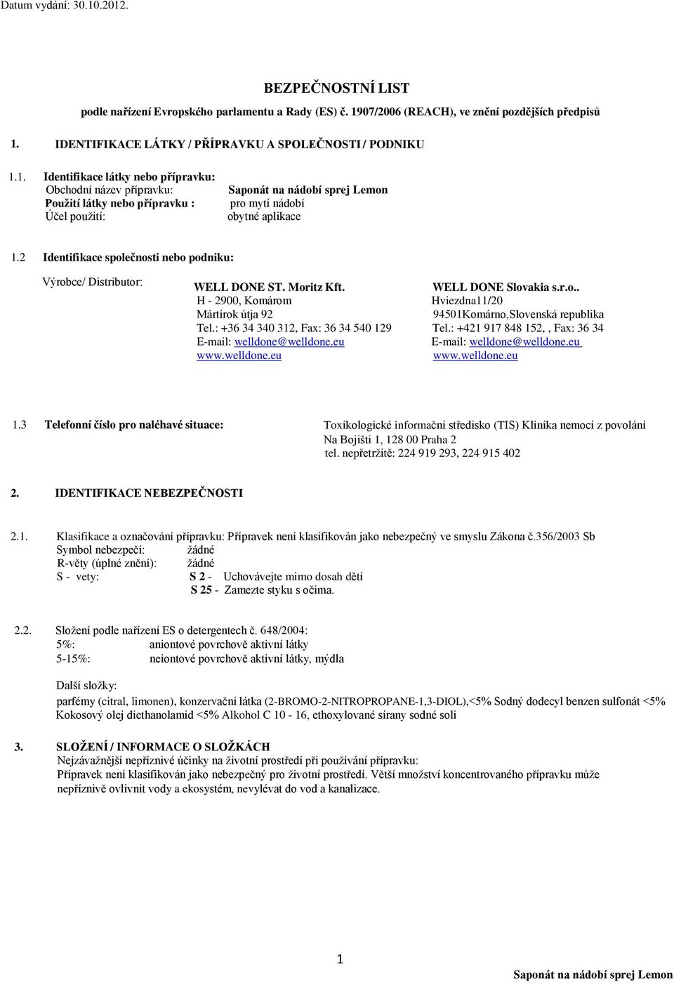 2 Identifikace společnosti nebo podniku: Výrobce/ Distributor: WELL DONE ST. Moritz Kft. WELL DONE Slovakia s.r.o.. H - 2900, Komárom Hviezdna11/20 Mártírok útja 92 94501Komárno,Slovenská republika Tel.