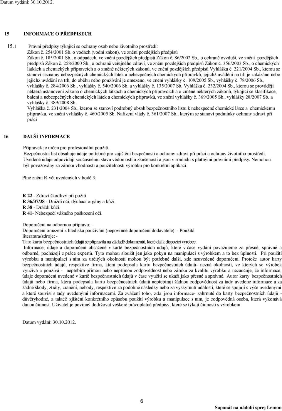 , o ochraně veřejného zdraví, ve znění pozdějších předpisů Zákon č. 356/2003 Sb., o chemických látkách a chemických přípravcích a o změně některých zákonů, ve znění pozdějších předpisů Vyhláška č.